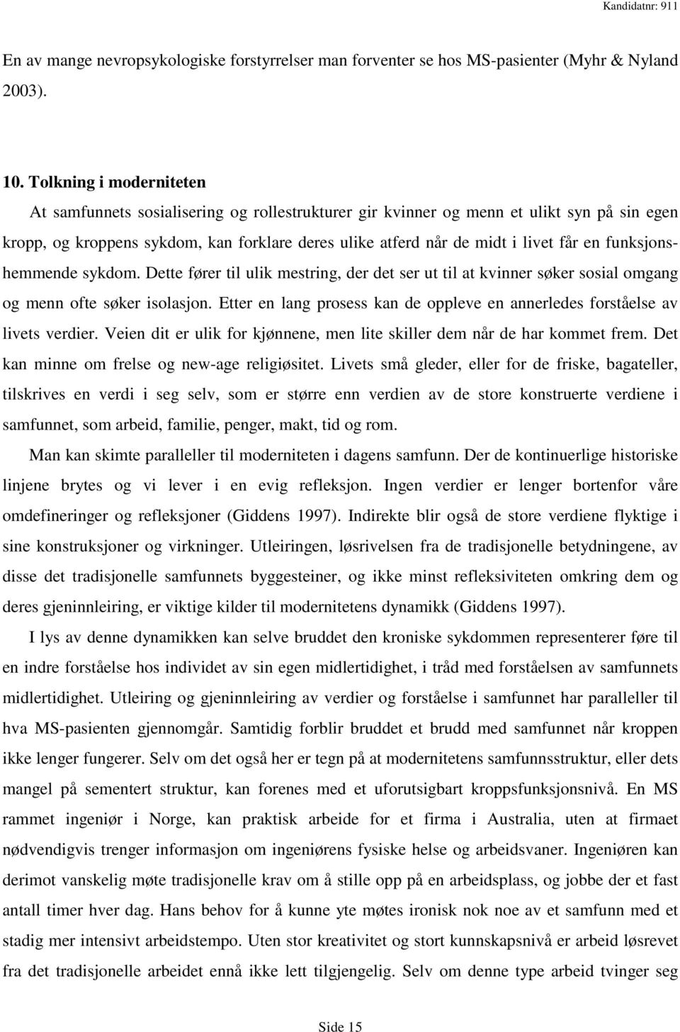 en funksjonshemmende sykdom. Dette fører til ulik mestring, der det ser ut til at kvinner søker sosial omgang og menn ofte søker isolasjon.