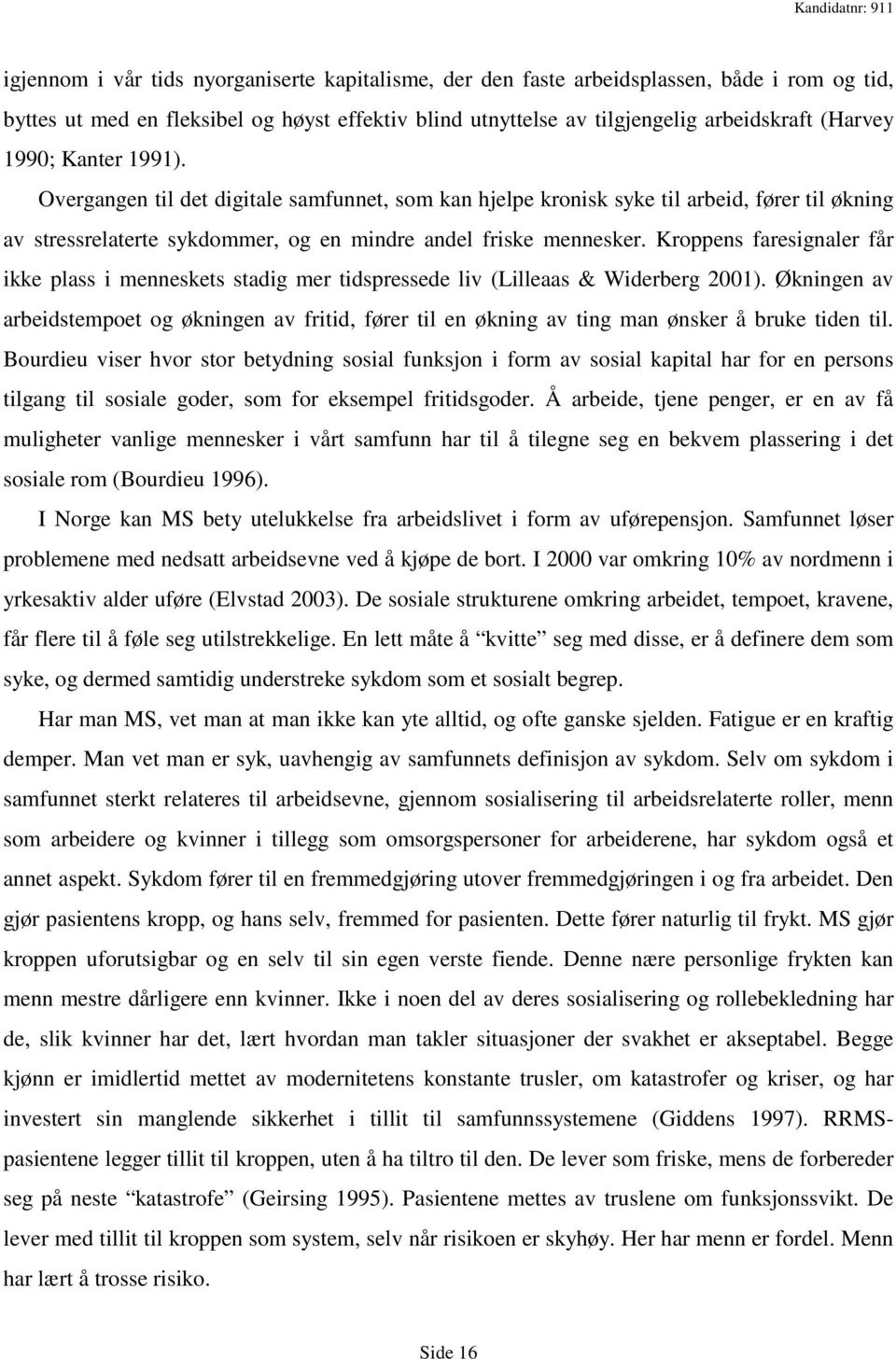 Kroppens faresignaler får ikke plass i menneskets stadig mer tidspressede liv (Lilleaas & Widerberg 2001).