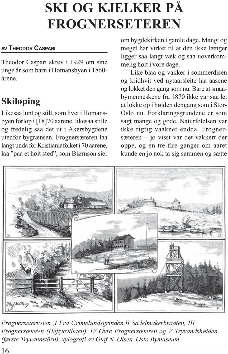 Frognersæteren laa langt unda for Kristianiafolket i 70 aarene, laa paa et høit sted, som Bjørnson sier om bygdekirken i gamle dage.