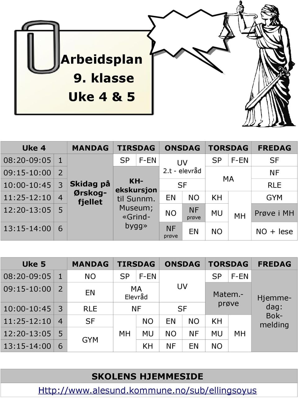 EN NO KH GYM 12:20-13:05 5 Museum; «Grindbygg» NF NO NF MU prøve MH Prøve i MH 13:15-14:00 6 EN NO NO + lese prøve Uke 5 MANDAG TIRSDAG ONSDAG TORSDAG FREDAG