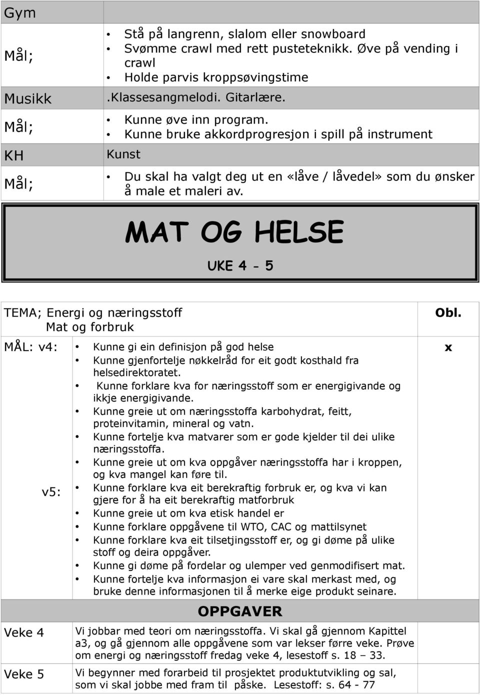 MAT OG HELSE UKE 4-5 TEMA; Energi og næringsstoff Mat og forbruk MÅL: v4: Veke 4 Veke 5 v5: Kunne gi ein definisjon på god helse Kunne gjenfortelje nøkkelråd for eit godt kosthald fra