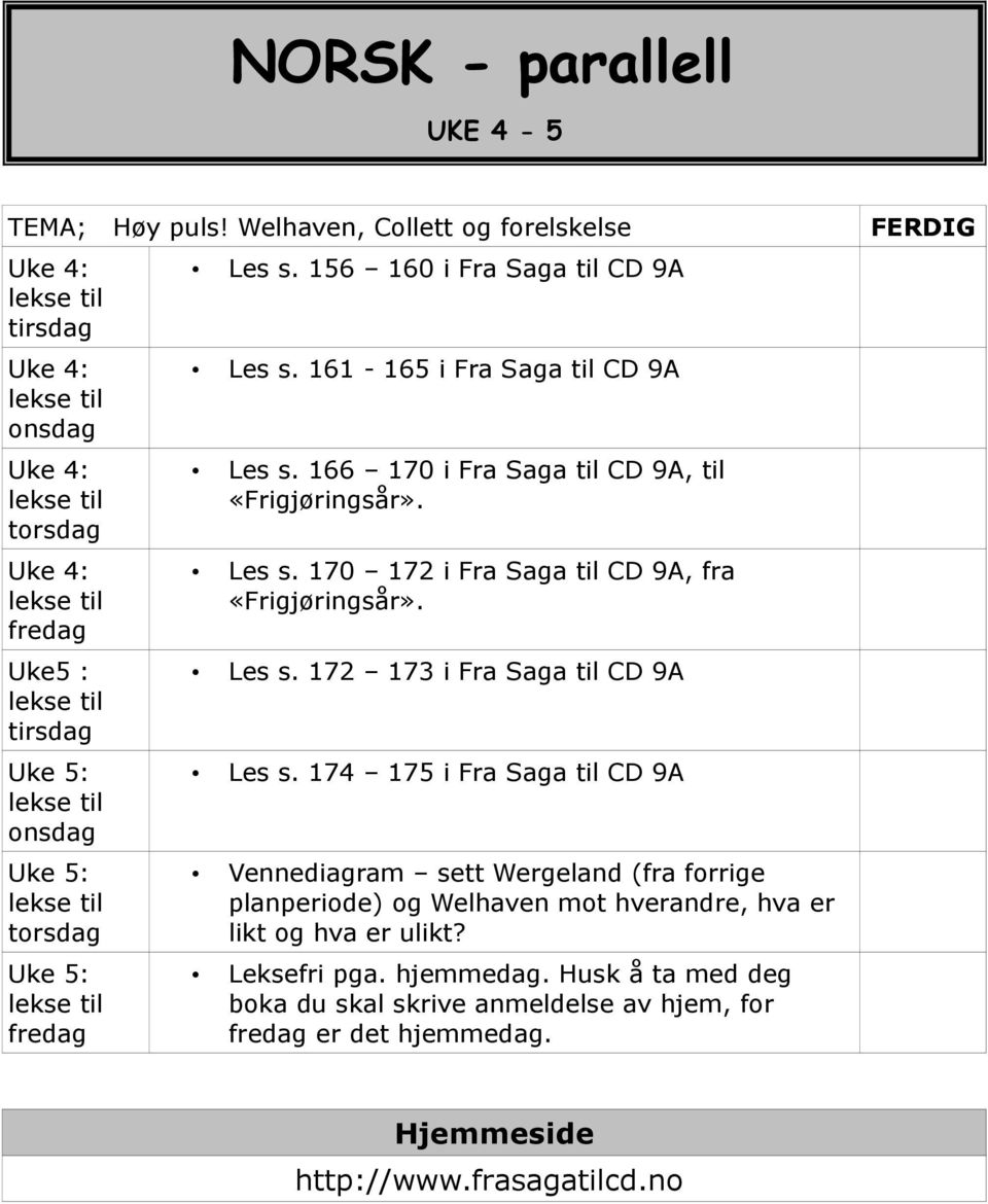 torsdag Uke 5: lekse til fredag Les s. 156 160 i Fra Saga til CD 9A Les s. 161-165 i Fra Saga til CD 9A Les s. 166 170 i Fra Saga til CD 9A, til «Frigjøringsår». Les s. 170 172 i Fra Saga til CD 9A, fra «Frigjøringsår».