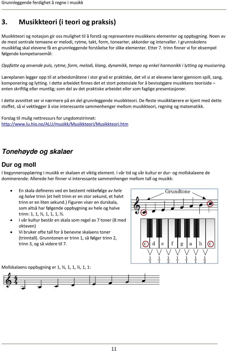 trinn finner vi for eksempel følgende kompetansemål: Oppfatte og anvende puls, rytme, form, melodi, klang, dynamikk, tempo og enkel harmonikk i lytting og musisering.