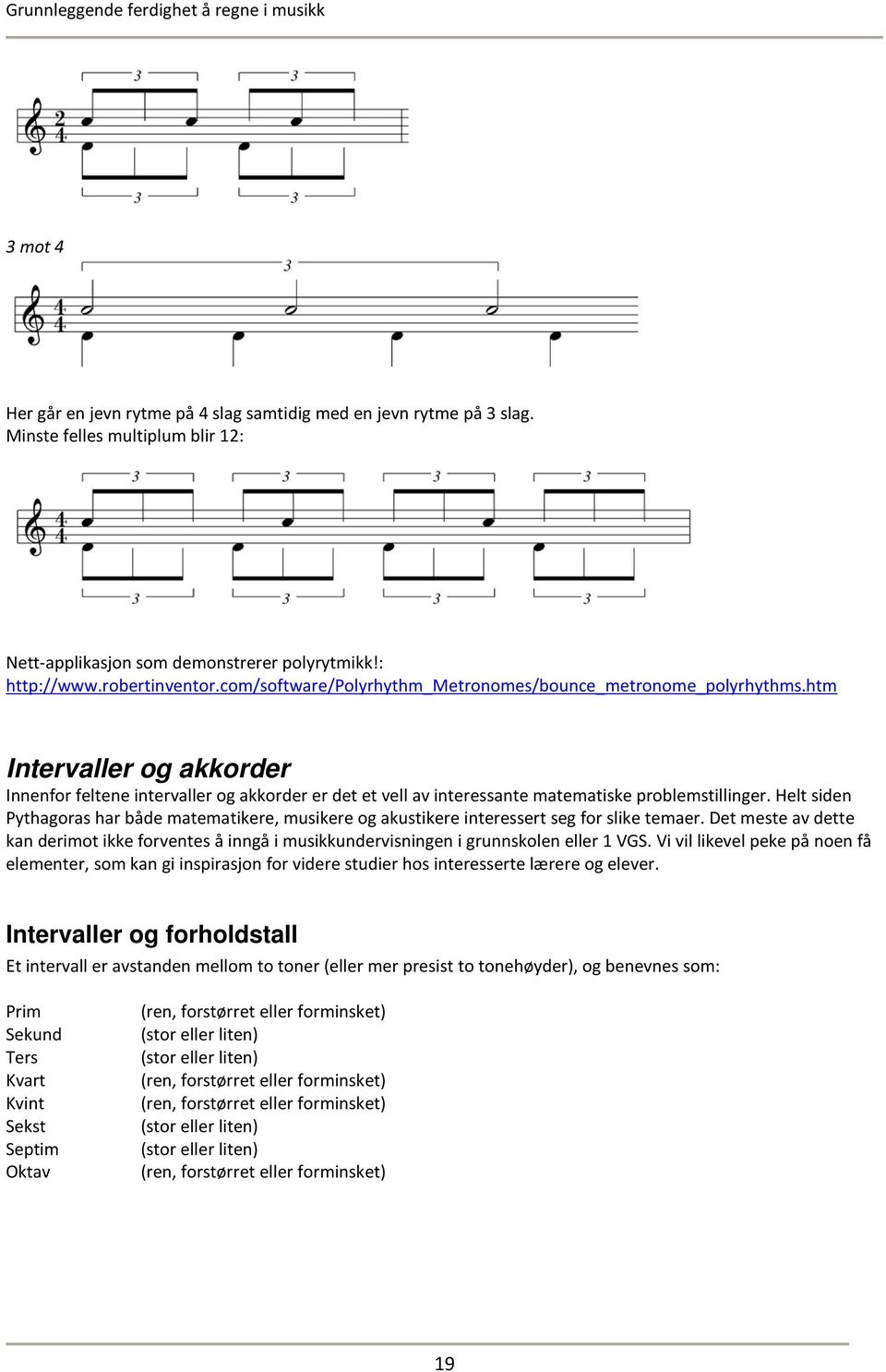 Helt siden Pythagoras har både matematikere, musikere og akustikere interessert seg for slike temaer.