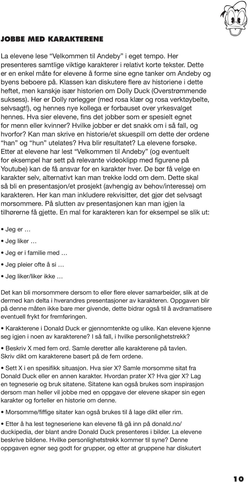 Klassen kan diskutere flere av historiene i dette heftet, men kanskje især historien om Dolly Duck (Overstrømmende suksess). Her er Dolly rørlegger (med rosa klær og rosa verktøybelte, selvsagt!