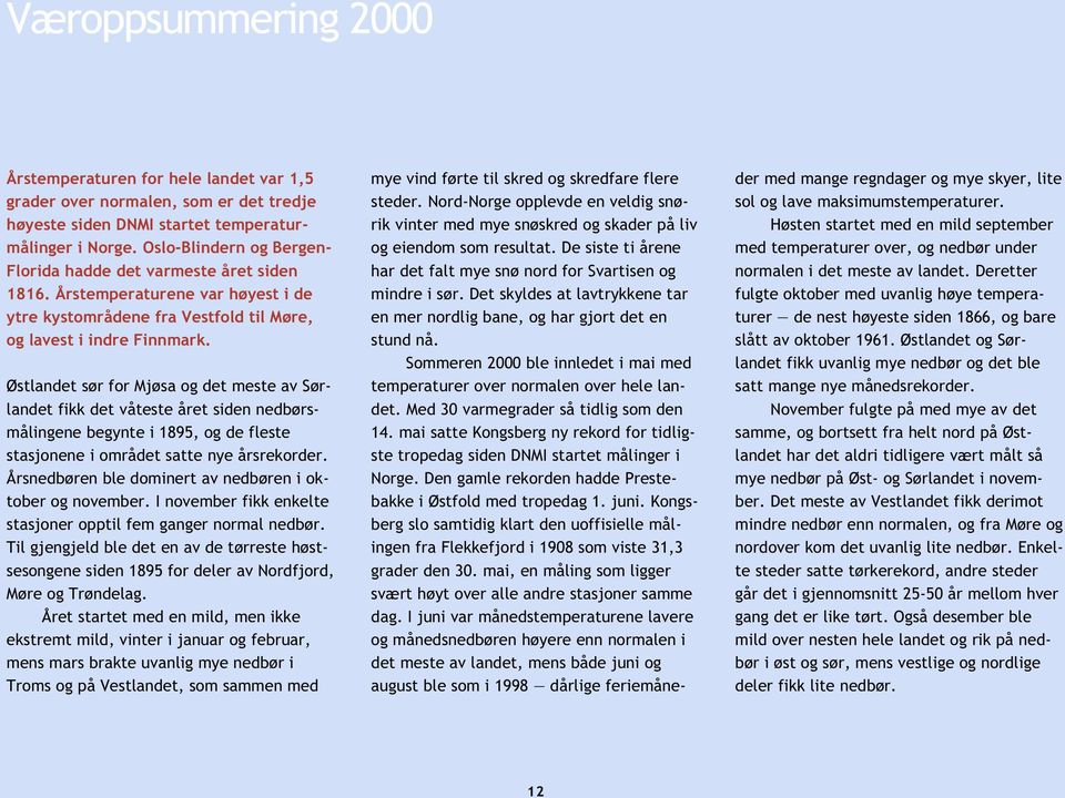 Østlandet sør for Mjøsa og det meste av Sørlandet fikk det våteste året siden nedbørsmålingene begynte i 1895, og de fleste stasjonene i området satte nye årsrekorder.