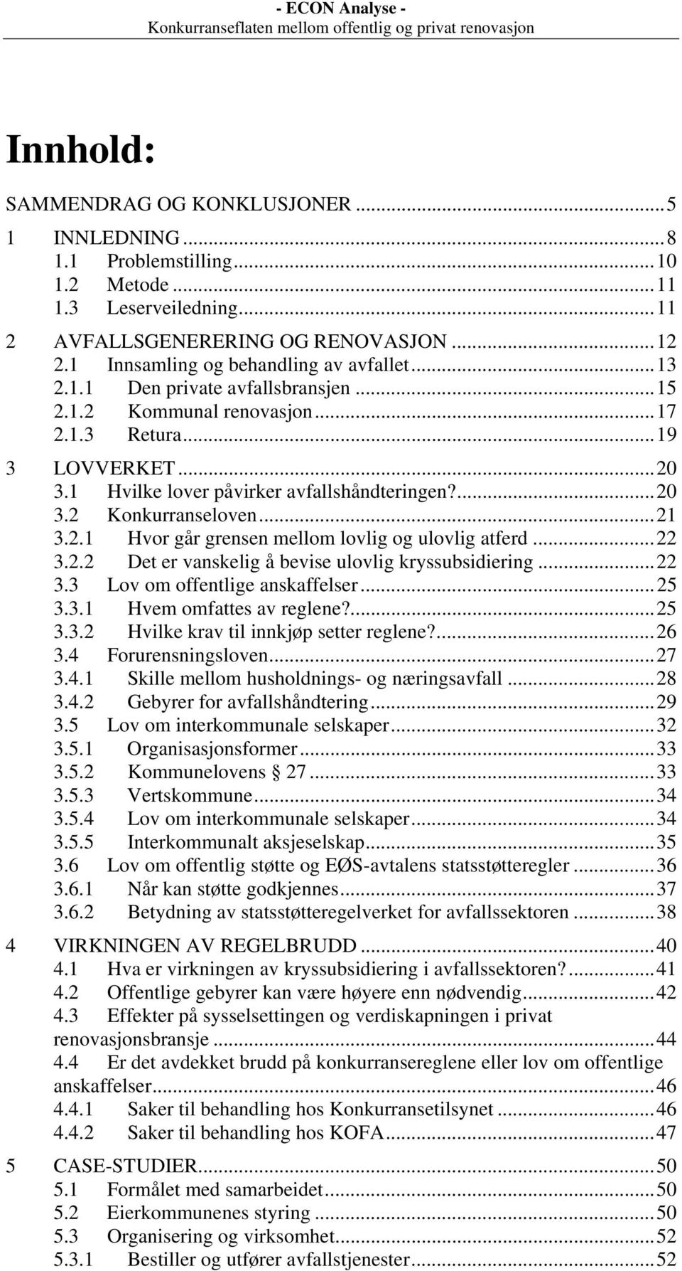 ..21 3.2.1 Hvor går grensen mellom lovlig og ulovlig atferd...22 3.2.2 Det er vanskelig å bevise ulovlig kryssubsidiering...22 3.3 Lov om offentlige anskaffelser...25 3.3.1 Hvem omfattes av reglene?