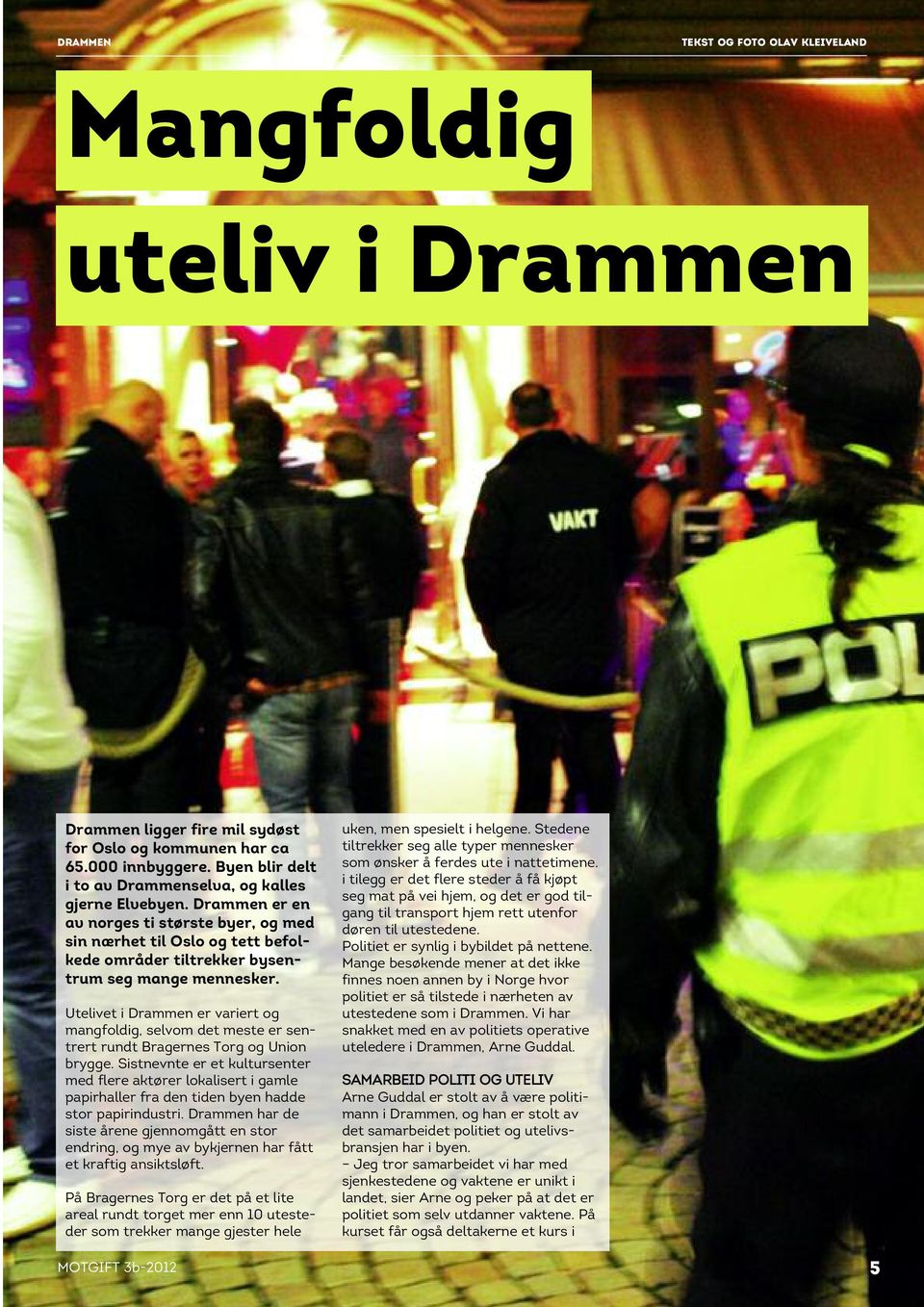 Utelivet i Drammen er variert og mangfoldig, selvom det meste er sentrert rundt Bragernes Torg og Union brygge.