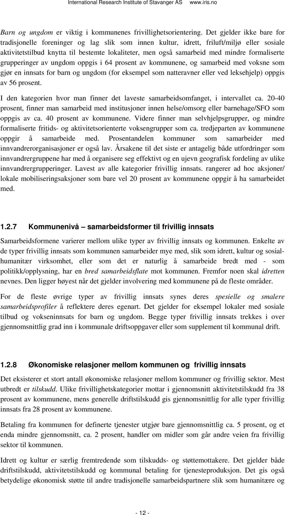 formaliserte grupperinger av ungdom oppgis i 64 prosent av kommunene, og samarbeid med voksne som gjør en innsats for barn og ungdom (for eksempel som natteravner eller ved leksehjelp) oppgis av 56