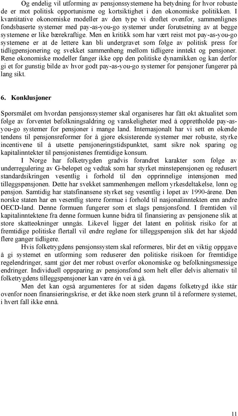 Men en kritikk som har vært reist mot pay-as-you-go systemene er at de lettere kan bli undergravet som følge av politisk press for tidligpensjonering og svekket sammenheng mellom tidligere inntekt og