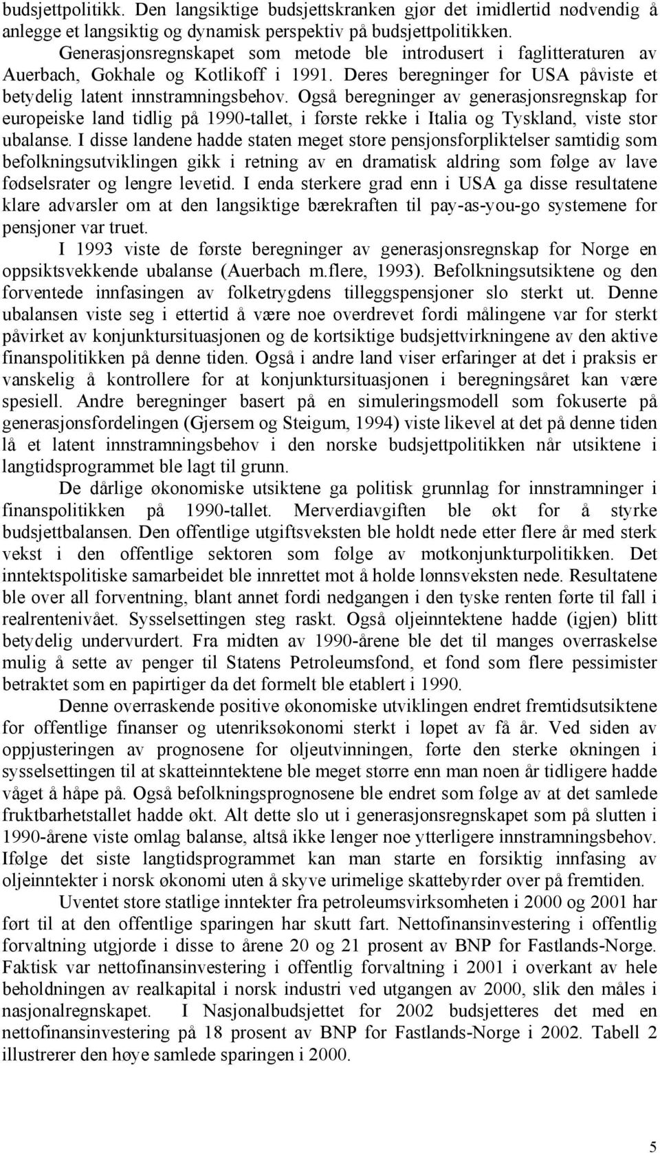 Også beregninger av generasjonsregnskap for europeiske land tidlig på 1990-tallet, i første rekke i Italia og Tyskland, viste stor ubalanse.