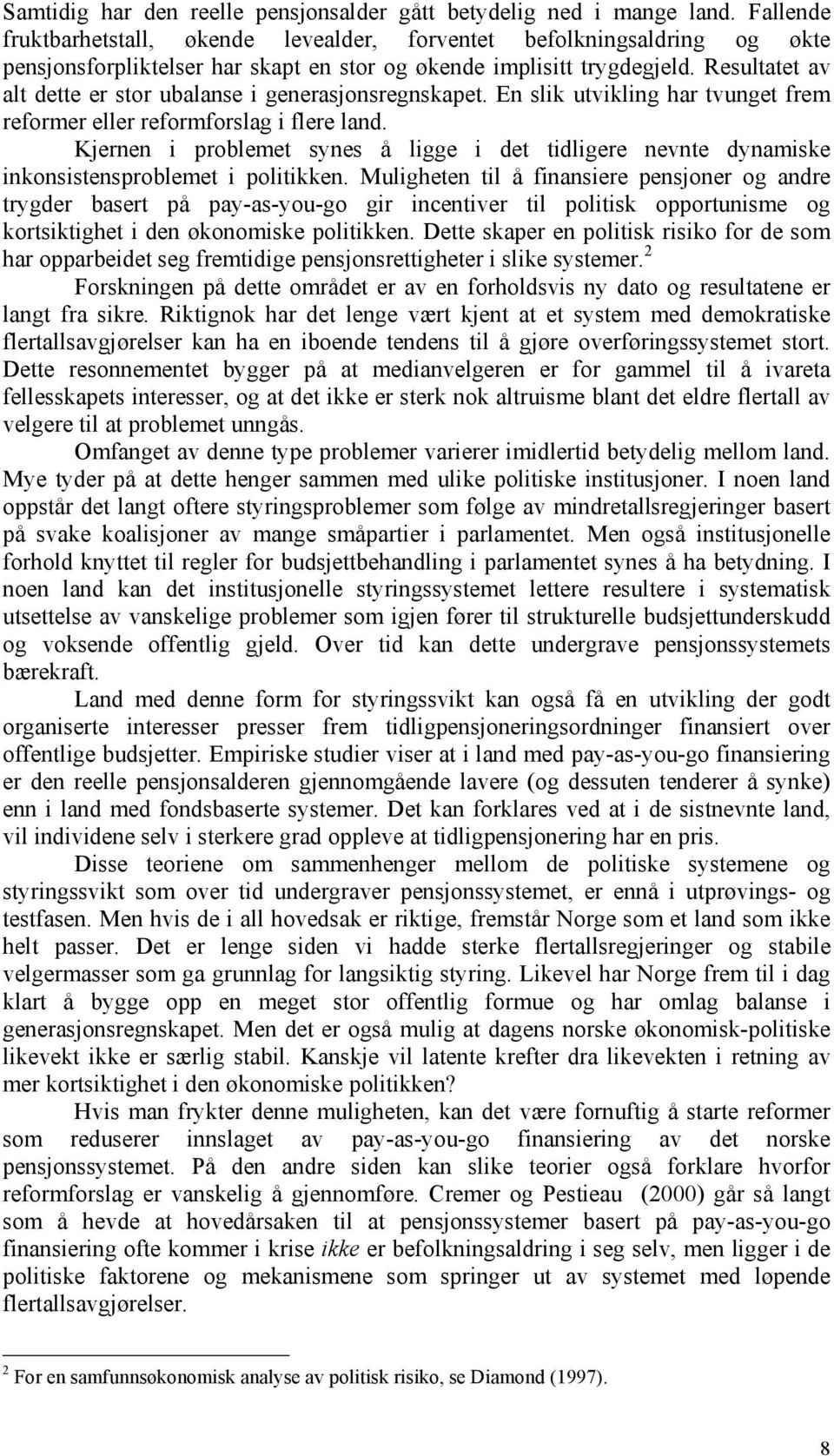 Resultatet av alt dette er stor ubalanse i generasjonsregnskapet. En slik utvikling har tvunget frem reformer eller reformforslag i flere land.