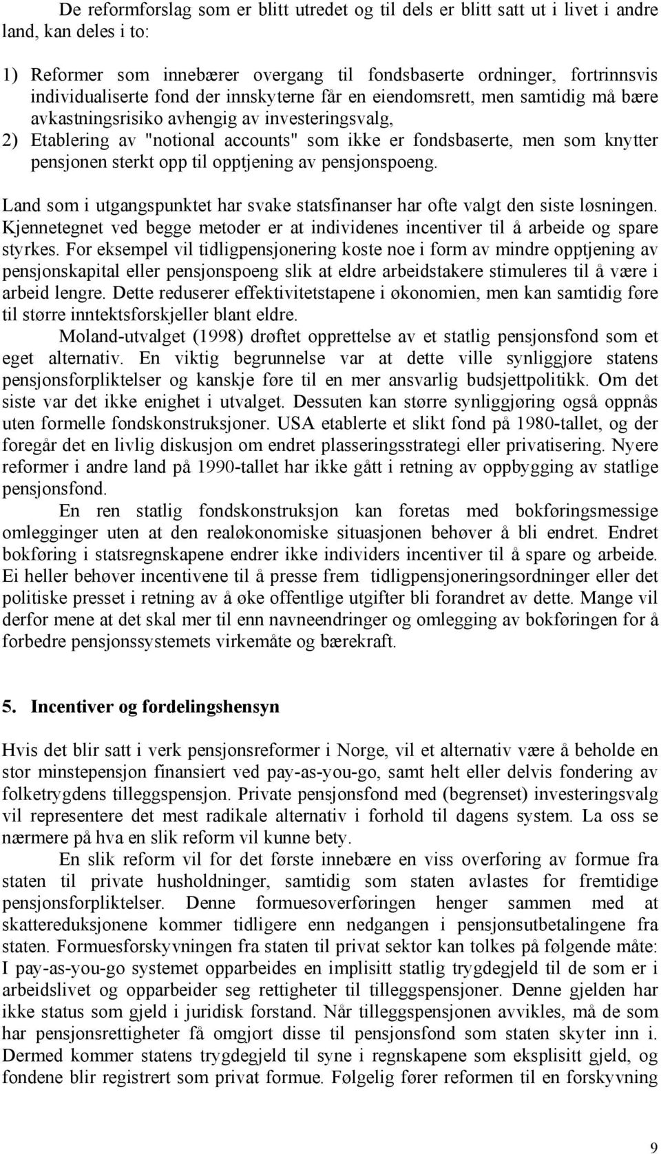 sterkt opp til opptjening av pensjonspoeng. Land som i utgangspunktet har svake statsfinanser har ofte valgt den siste løsningen.