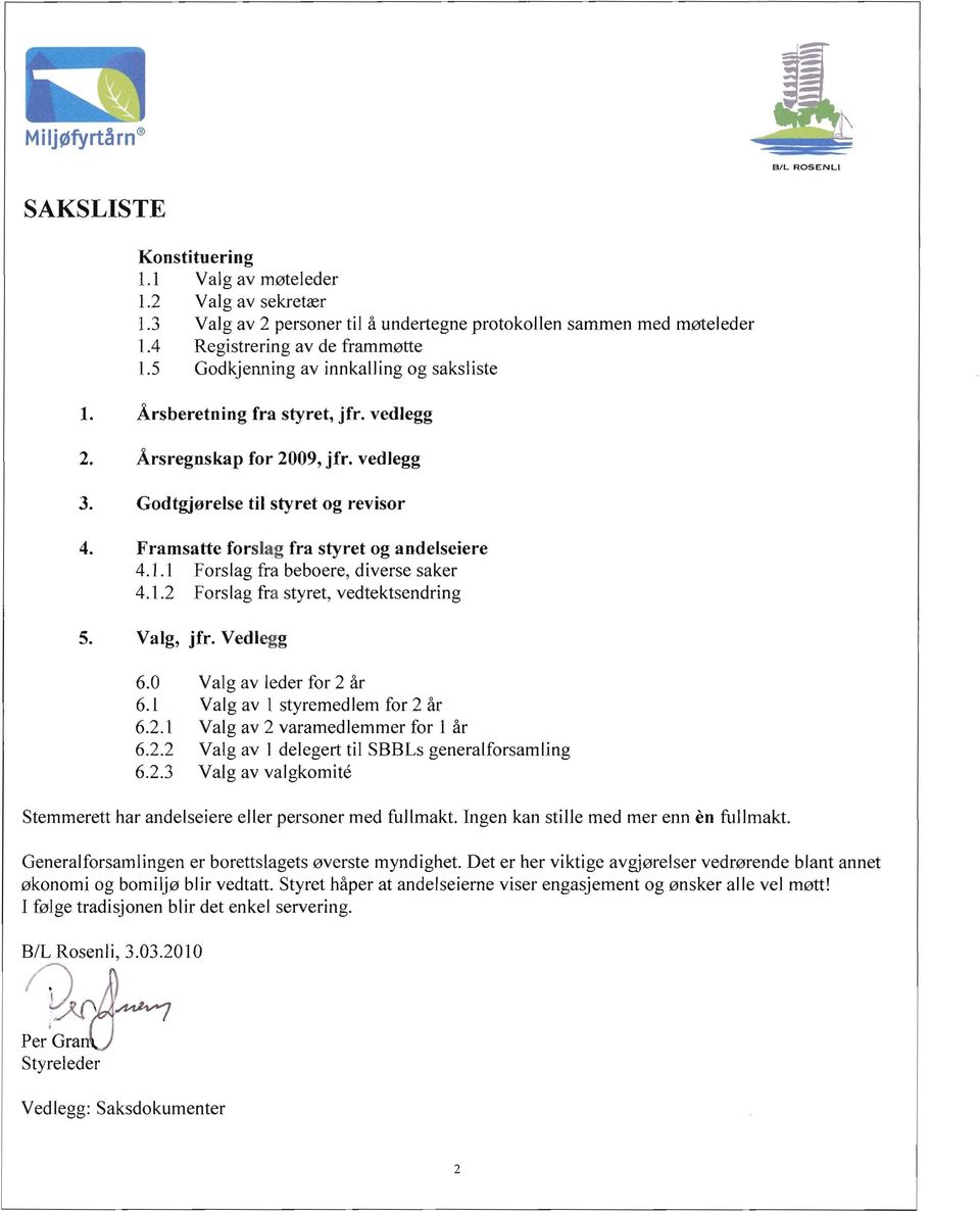 Framsatte forslag fra styret og andelseiere 4.1.1 Forslag fra beboere, diverse saker 4.1.2 Forslag fra styret, vedtektsendring 5. Valg, jfr. Vedlegg 6.0 Valg av leder for 2 år 6.