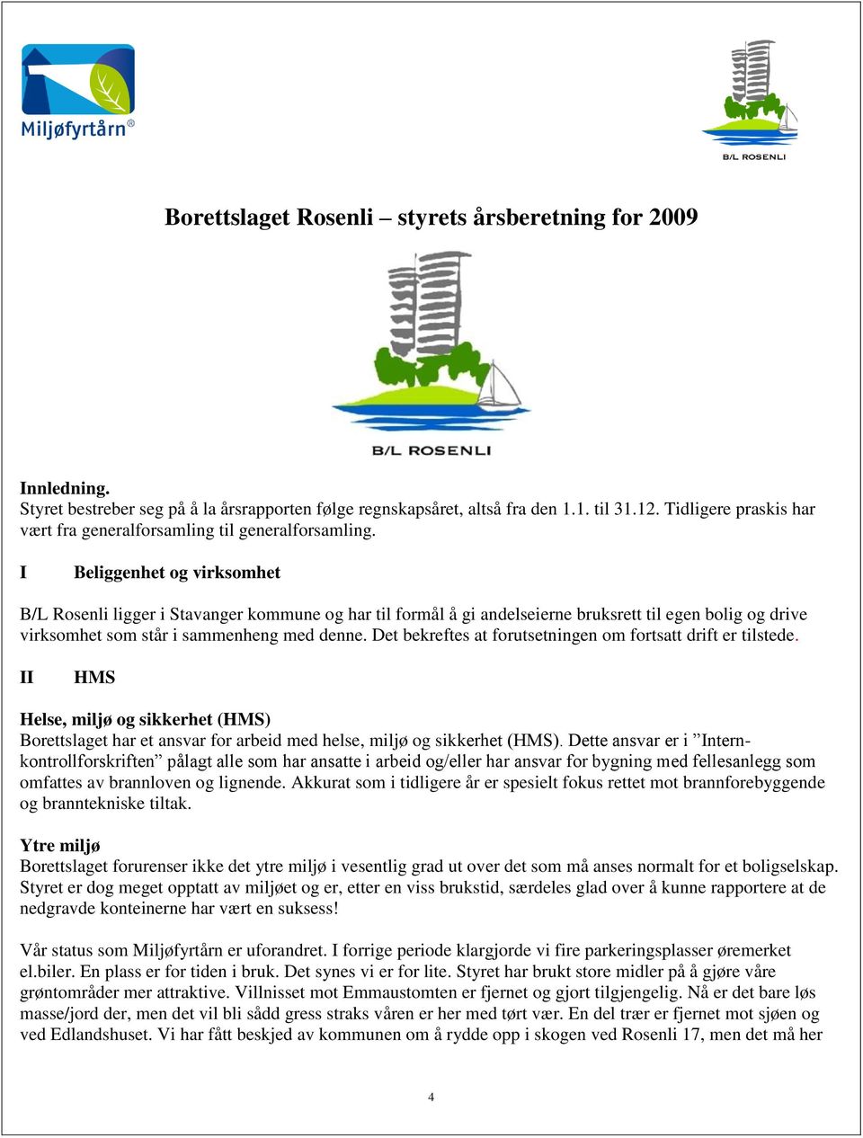 I Beliggenhet og virksomhet B/L Rosenli ligger i Stavanger kommune og har til formål å gi andelseierne bruksrett til egen bolig og drive virksomhet som står i sammenheng med denne.