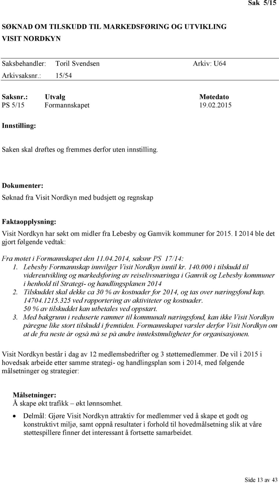 Dokumenter: Søknad fra Visit Nordkyn med budsjett og regnskap Faktaopplysning: Visit Nordkyn har søkt om midler fra Lebesby og Gamvik kommuner for 2015.