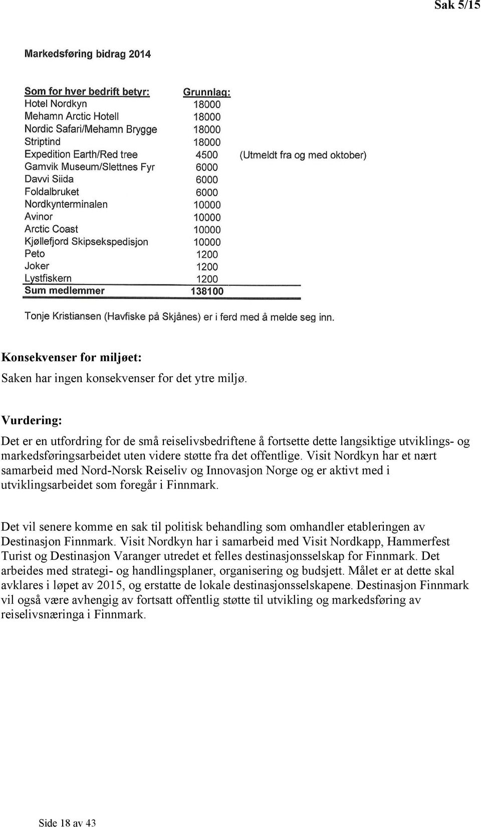 Visit Nordkyn har et nært samarbeid med Nord-Norsk Reiseliv og Innovasjon Norge og er aktivt med i utviklingsarbeidet som foregår i Finnmark.