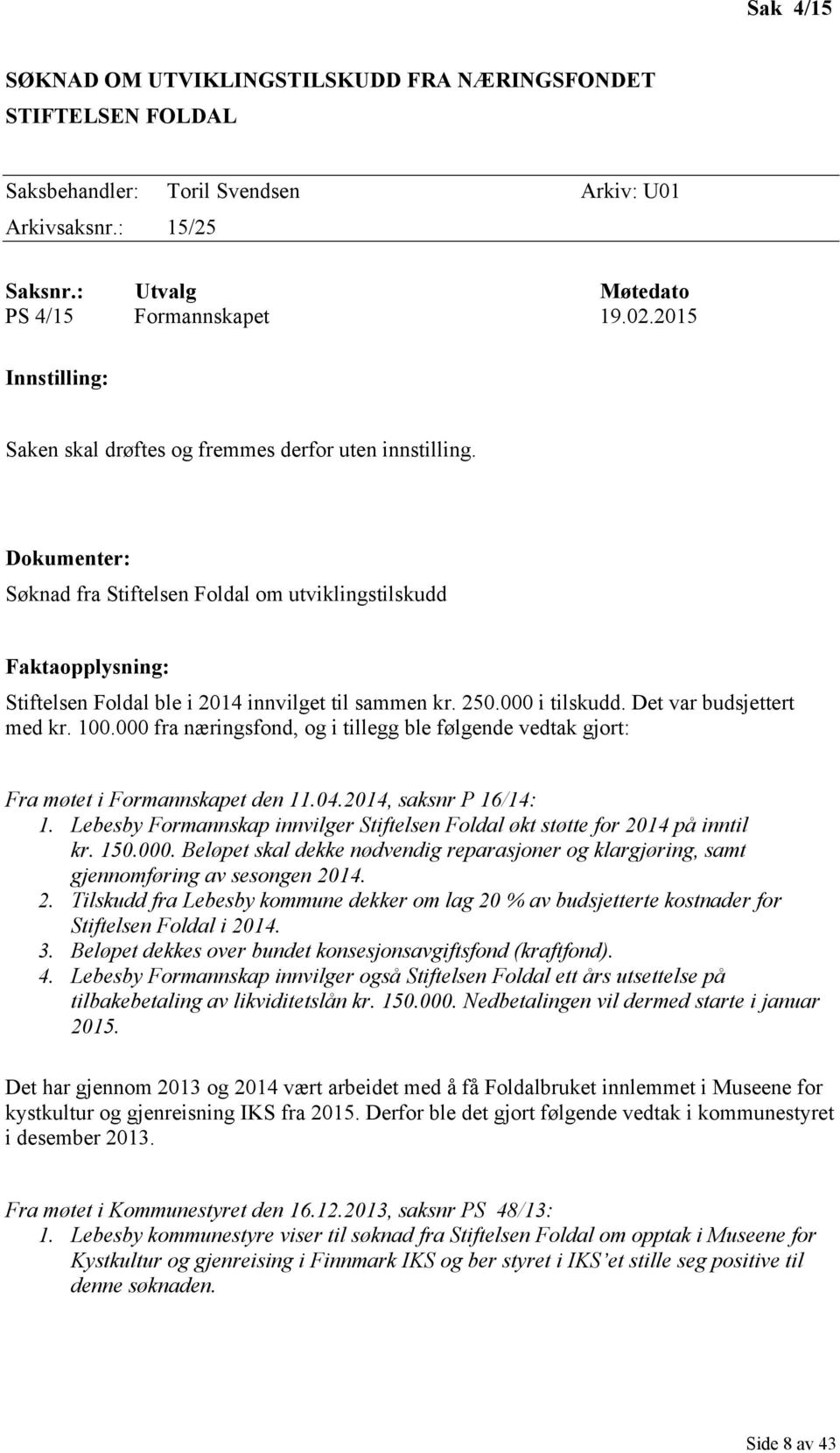 Dokumenter: Søknad fra Stiftelsen Foldal om utviklingstilskudd Faktaopplysning: Stiftelsen Foldal ble i 2014 innvilget til sammen kr. 250.000 i tilskudd. Det var budsjettert med kr. 100.