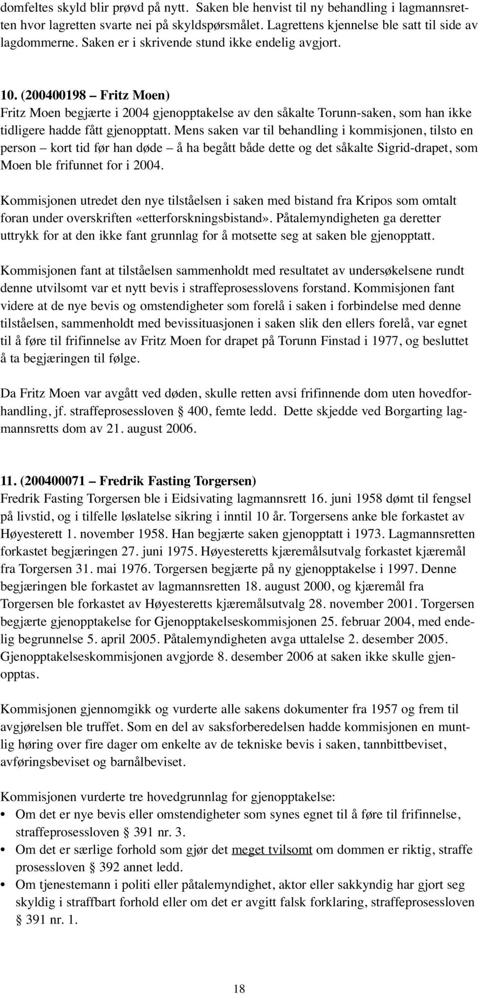 Mens saken var til behandling i kommisjonen, tilsto en person kort tid før han døde å ha begått både dette og det såkalte Sigrid-drapet, som Moen ble frifunnet for i 2004.