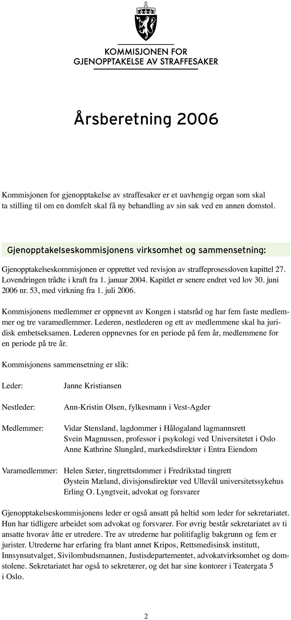 Kapitlet er senere endret ved lov 30. juni 2006 nr. 53, med virkning fra 1. juli 2006. Kommisjonens medlemmer er oppnevnt av Kongen i statsråd og har fem faste medlemmer og tre varamedlemmer.