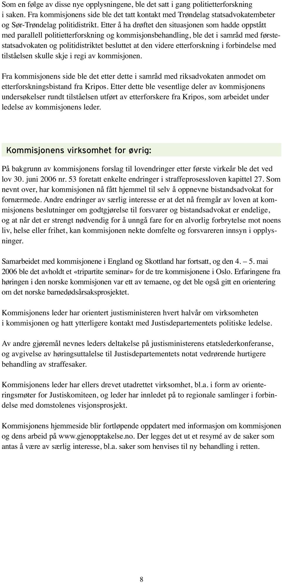 etterforskning i forbindelse med tilståelsen skulle skje i regi av kommisjonen. Fra kommisjonens side ble det etter dette i samråd med riksadvokaten anmodet om etterforskningsbistand fra Kripos.