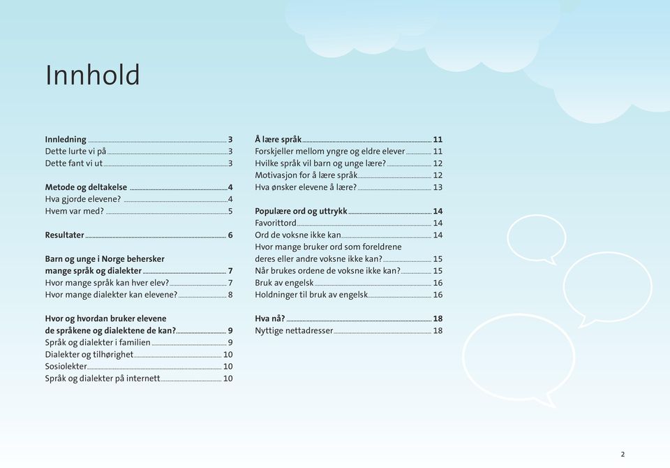 ... 8 Hvor og hvordan bruker elevene de språkene og dialektene de kan?... 9 Språk og dialekter i familien... 9 Dialekter og tilhørighet... 10 Sosiolekter... 10 Språk og dialekter på internett.