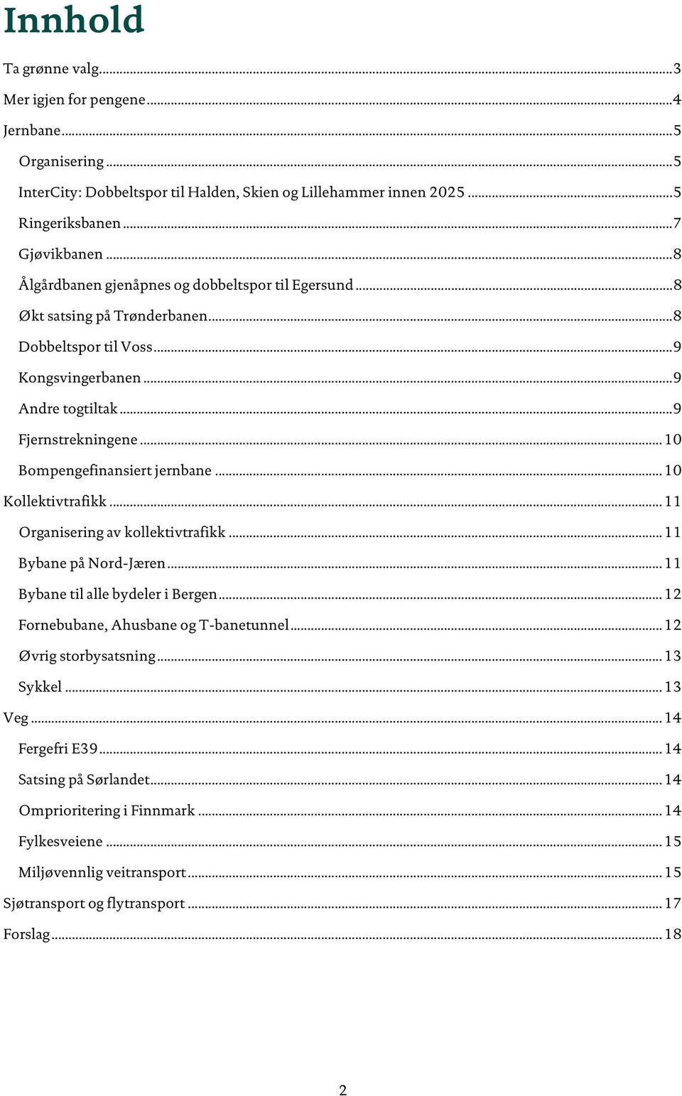 .. 10 Bompengefinansiert jernbane... 10 Kollektivtrafikk... 11 Organisering av kollektivtrafikk... 11 Bybane på Nord-Jæren... 11 Bybane til alle bydeler i Bergen.