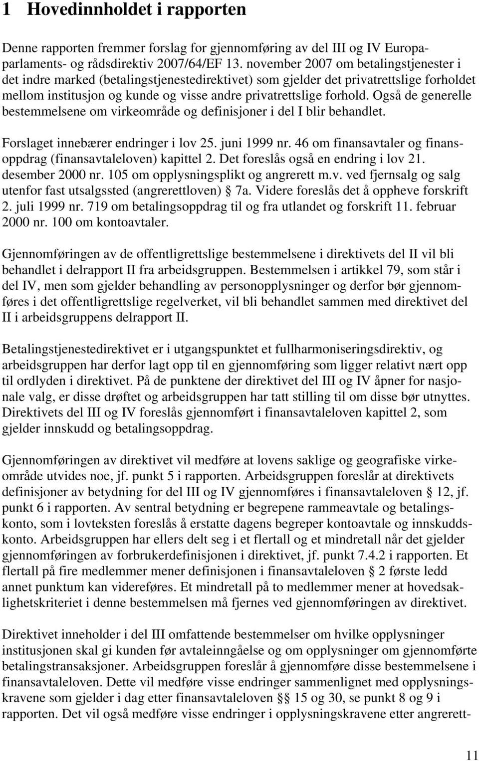 Også de generelle bestemmelsene om virkeområde og definisjoner i del I blir behandlet. Forslaget innebærer endringer i lov 25. juni 1999 nr.