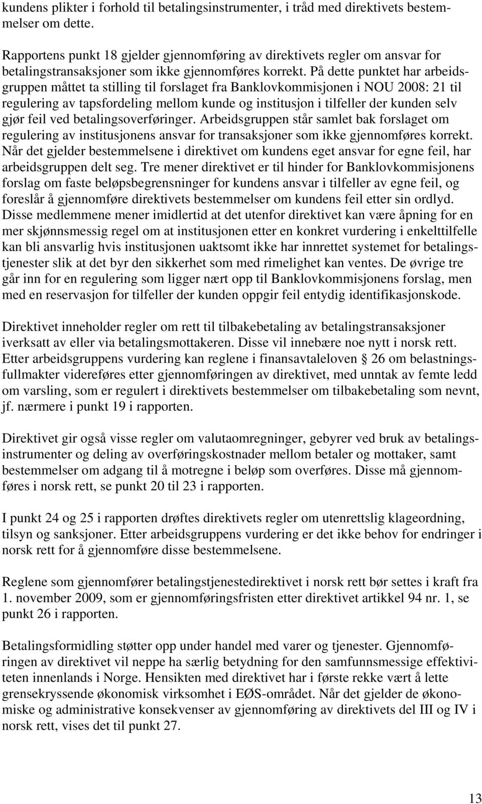 På dette punktet har arbeidsgruppen måttet ta stilling til forslaget fra Banklovkommisjonen i NOU 2008: 21 til regulering av tapsfordeling mellom kunde og institusjon i tilfeller der kunden selv gjør