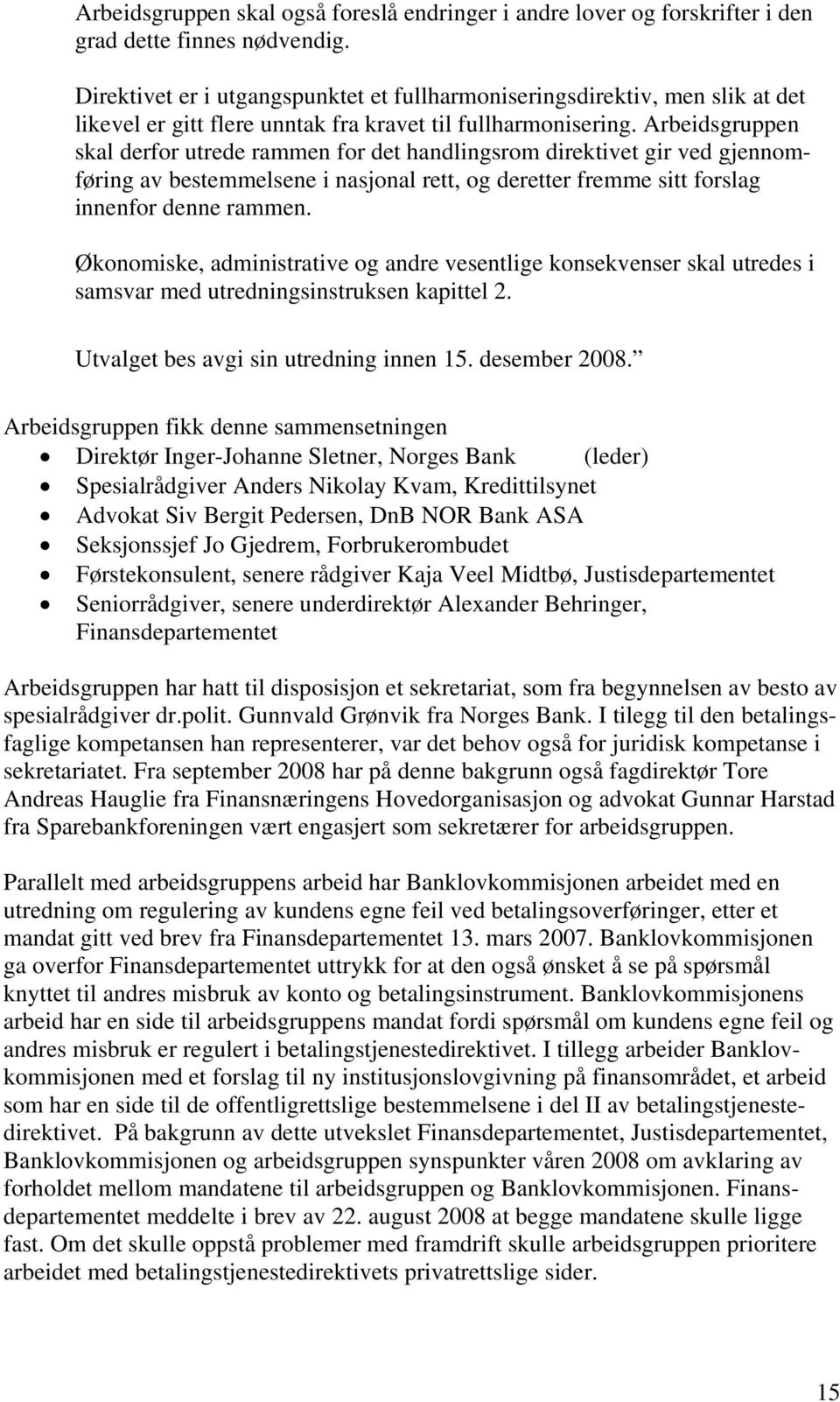 Arbeidsgruppen skal derfor utrede rammen for det handlingsrom direktivet gir ved gjennomføring av bestemmelsene i nasjonal rett, og deretter fremme sitt forslag innenfor denne rammen.