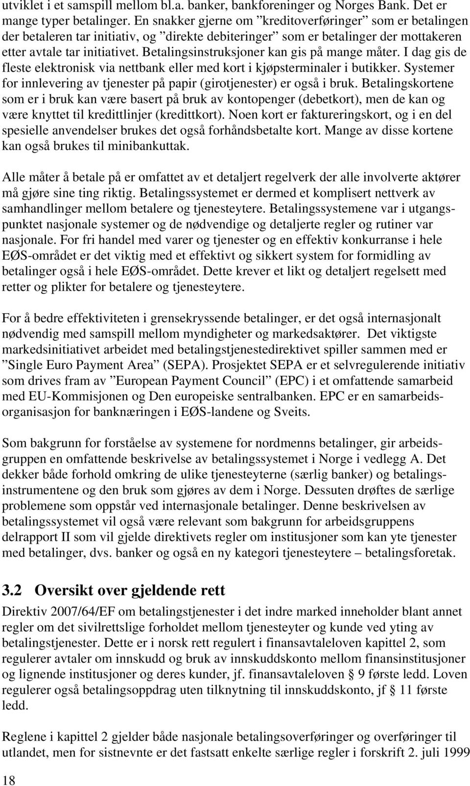 Betalingsinstruksjoner kan gis på mange måter. I dag gis de fleste elektronisk via nettbank eller med kort i kjøpsterminaler i butikker.