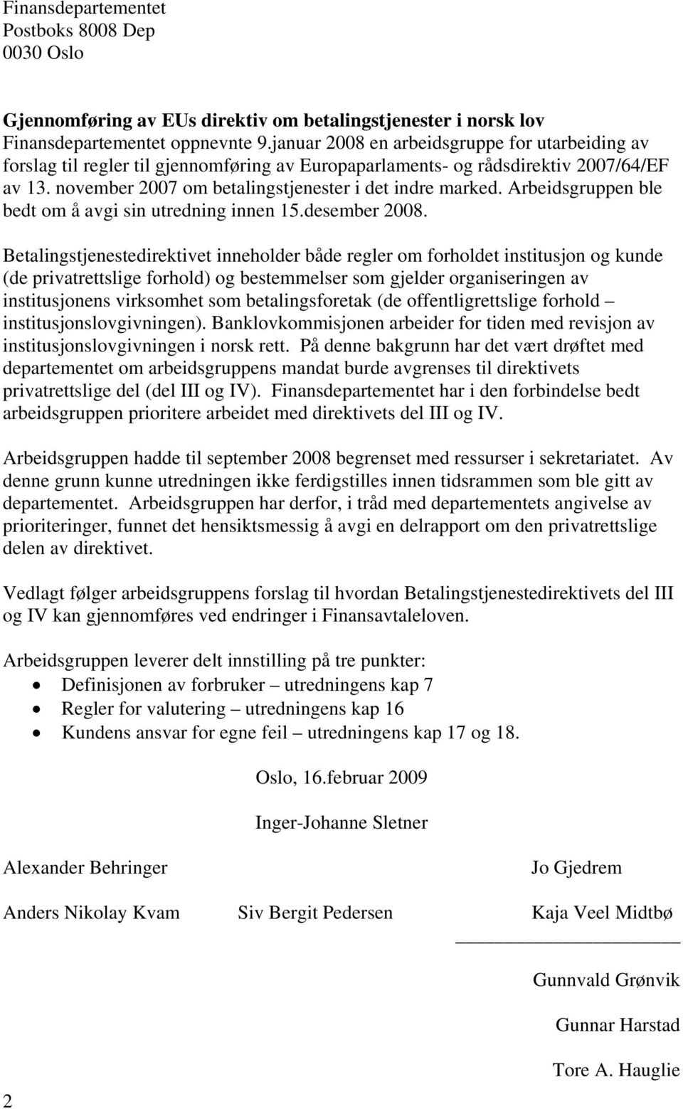 Arbeidsgruppen ble bedt om å avgi sin utredning innen 15.desember 2008.