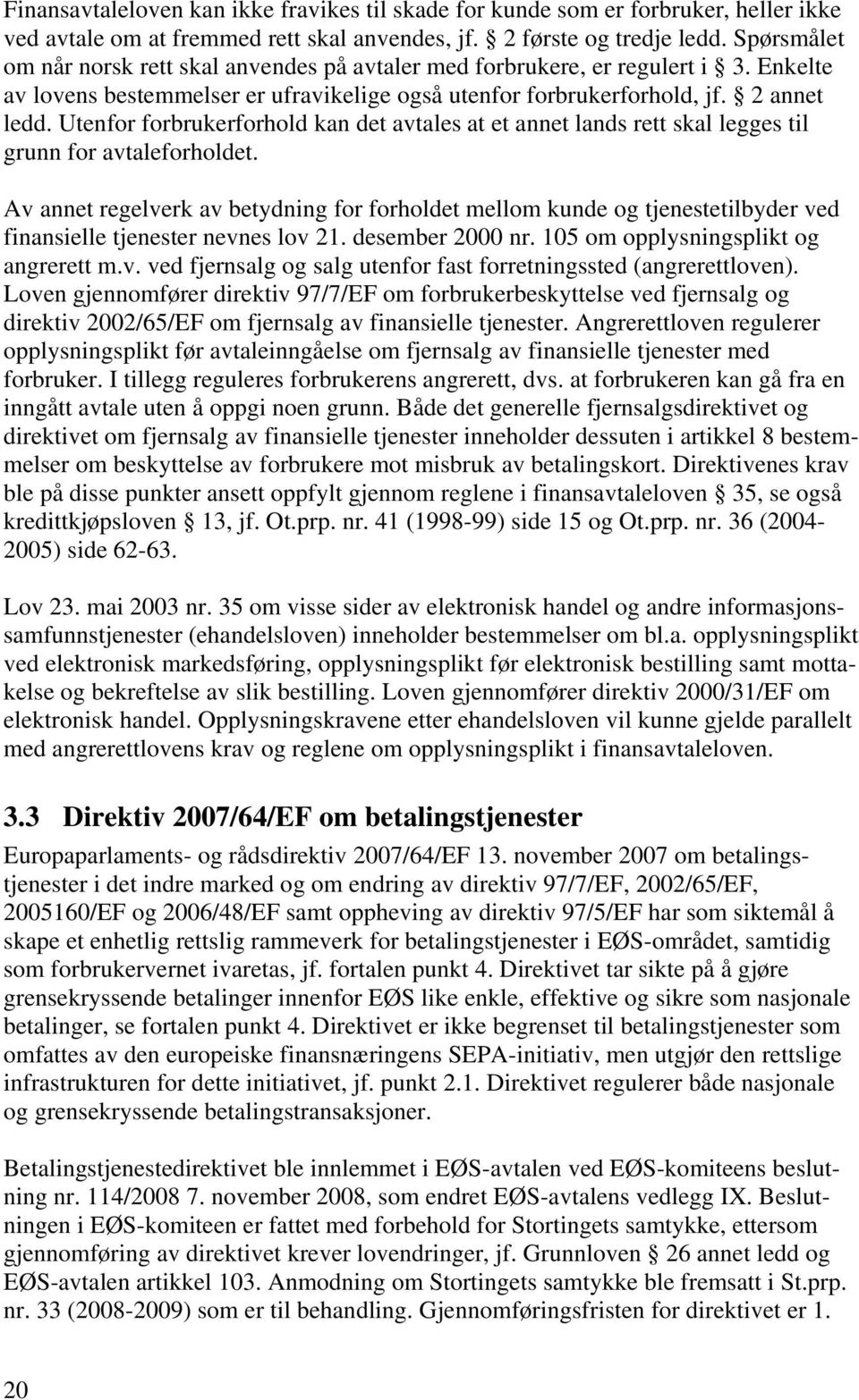 Utenfor forbrukerforhold kan det avtales at et annet lands rett skal legges til grunn for avtaleforholdet.