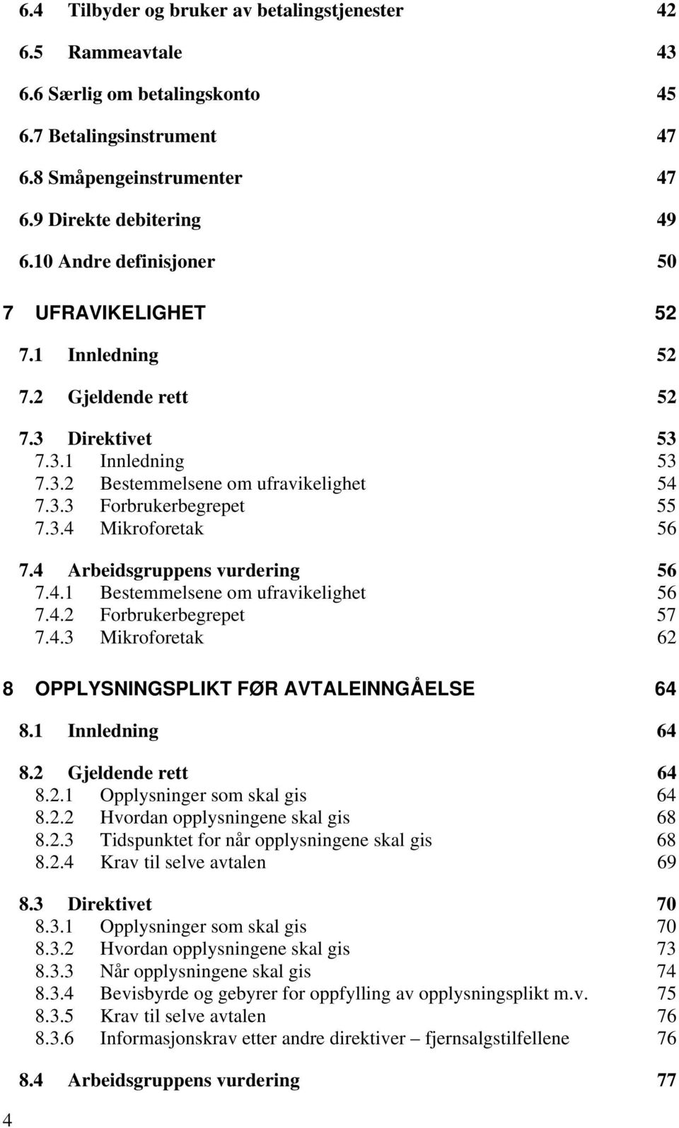 4 Arbeidsgruppens vurdering 56 7.4.1 Bestemmelsene om ufravikelighet 56 7.4.2 Forbrukerbegrepet 57 7.4.3 Mikroforetak 62 8 OPPLYSNINGSPLIKT FØR AVTALEINNGÅELSE 64 8.1 Innledning 64 8.