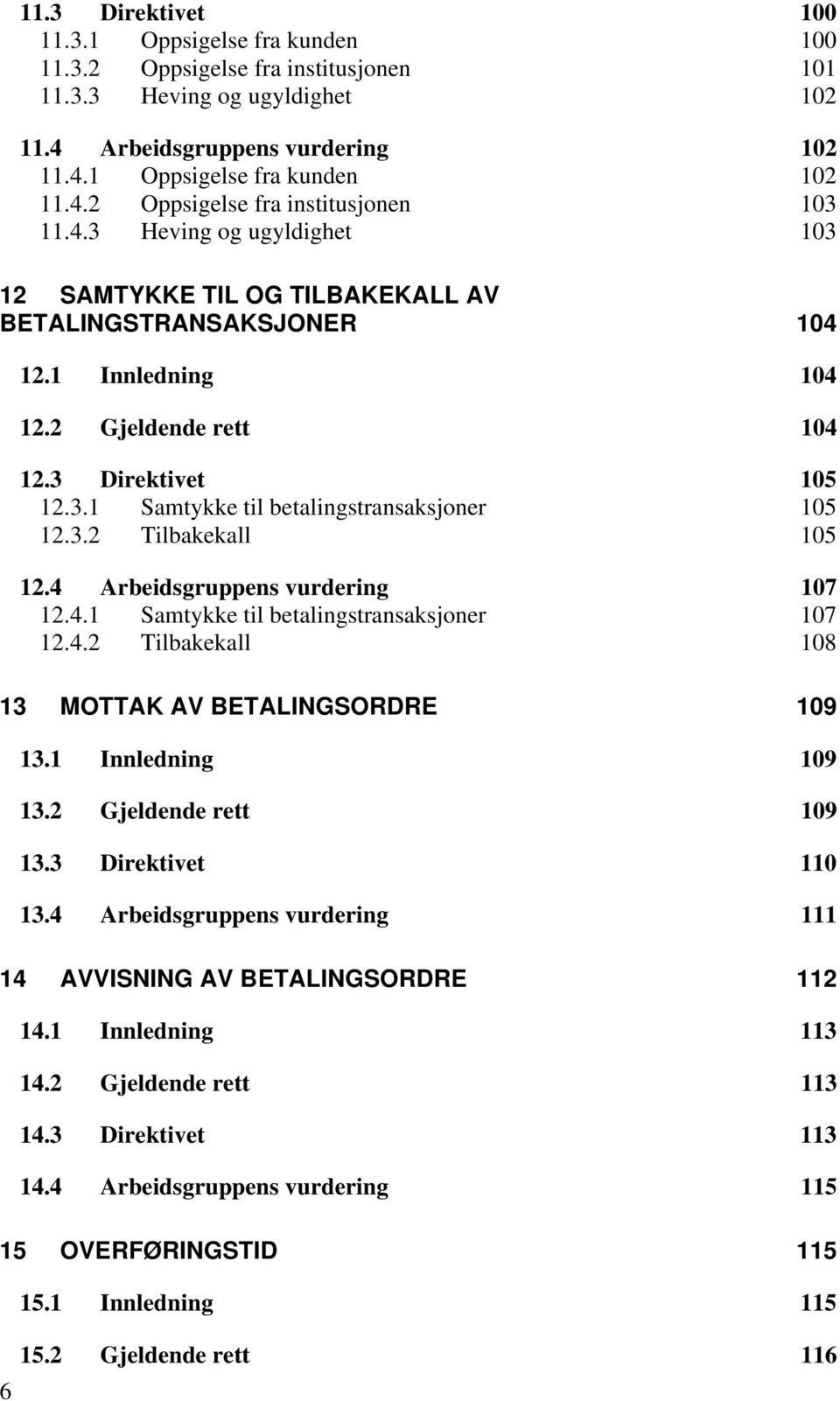 3.2 Tilbakekall 105 12.4 Arbeidsgruppens vurdering 107 12.4.1 Samtykke til betalingstransaksjoner 107 12.4.2 Tilbakekall 108 13 MOTTAK AV BETALINGSORDRE 109 13.1 Innledning 109 13.