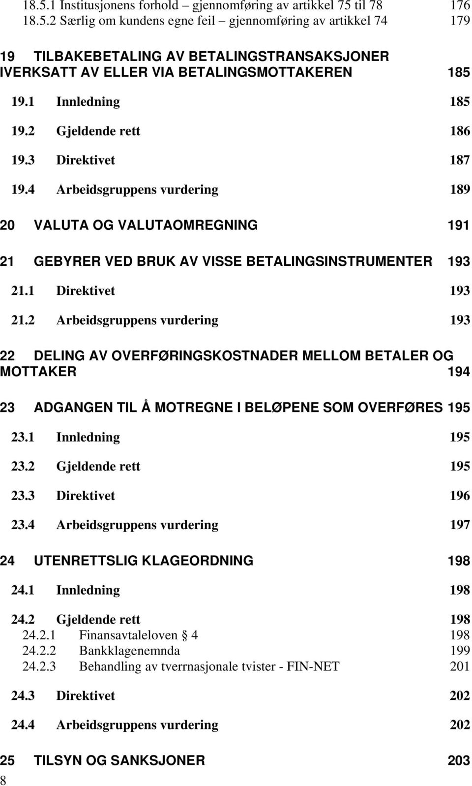 1 Direktivet 193 21.2 Arbeidsgruppens vurdering 193 22 DELING AV OVERFØRINGSKOSTNADER MELLOM BETALER OG MOTTAKER 194 23 ADGANGEN TIL Å MOTREGNE I BELØPENE SOM OVERFØRES 195 23.1 Innledning 195 23.