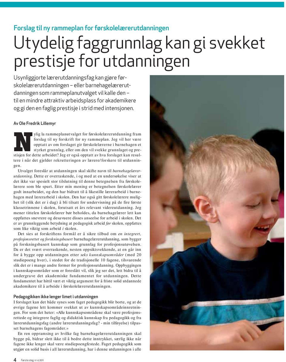 Av Ole Fredrik Lillemyr Nylig la rammeplanutvalget for førskolelærerutdanning fram forslag til ny forskrift for ny rammeplan.