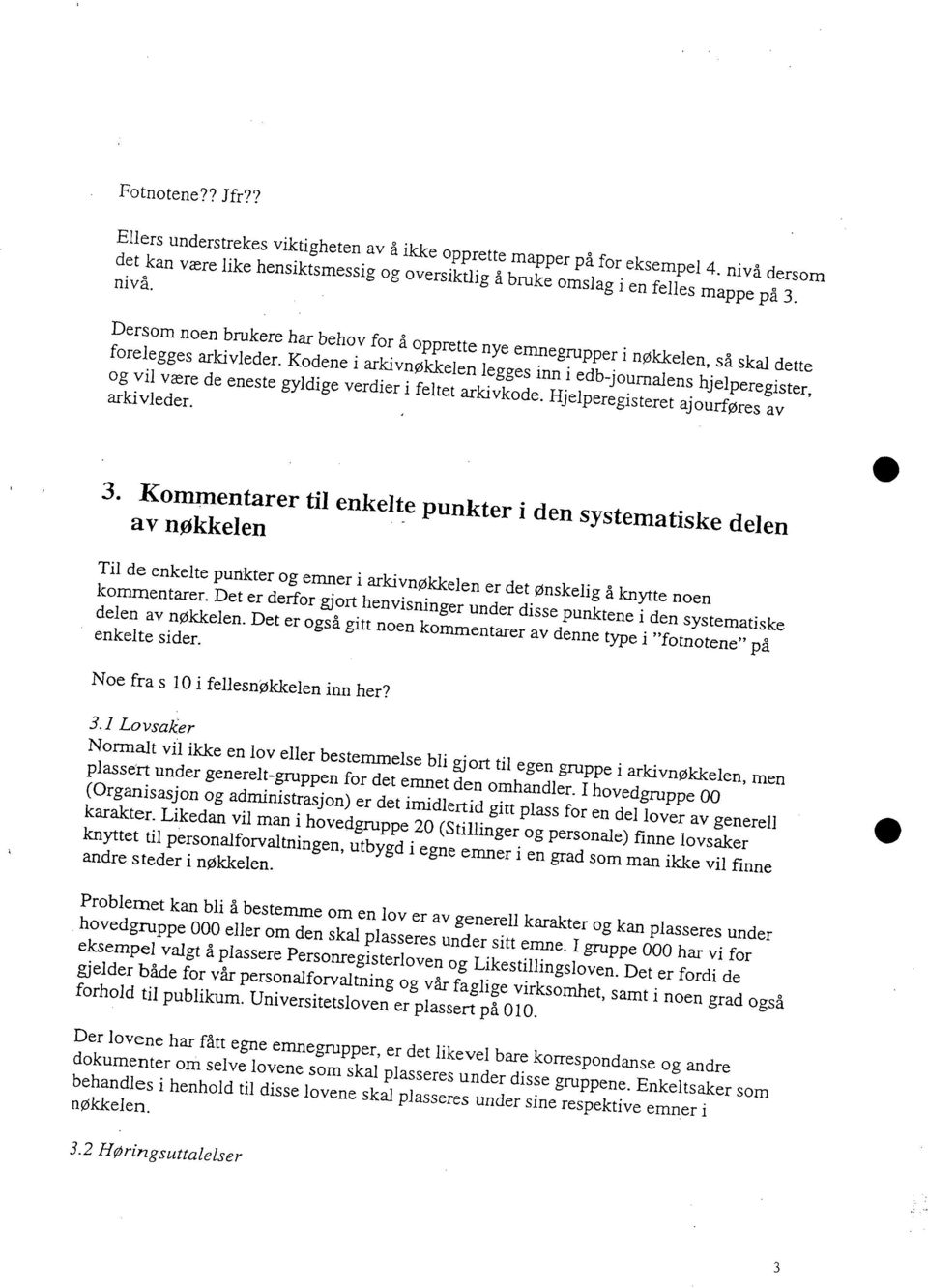 Kodene i arkivnøkkelen legges inni db journalens hjelpere dette og vil være de eneste gyldige verdier i feltet arkivkode. Hjelperegisteret ajourføres av gister, arkivleder.