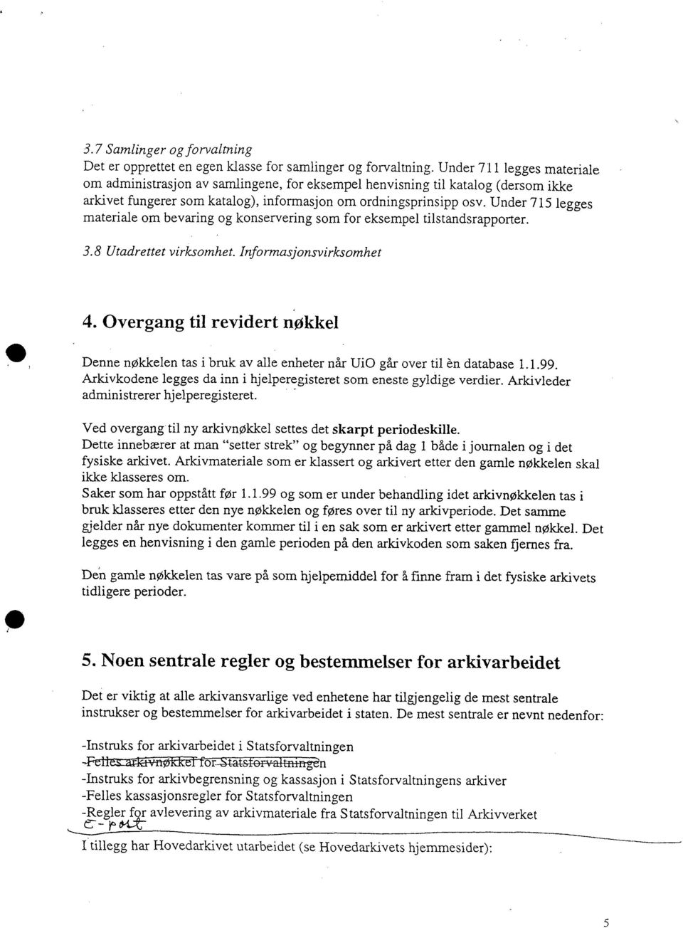 Under 715 legges materiale om bevaring og konservering som for eksempel tilstandsrapporter. 3.8 Utadrettet virksomhet. Informasjonsvirksomhet 4.