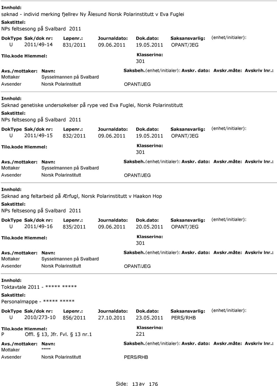 : Mottaker Sysselmannen på Svalbard Norsk olarinstitutt OANT/JEG Søknad genetiske undersøkelser på rype ved Eva Fuglei, Norsk olarinstitutt Ns feltsesong på Svalbard 2011 2011/49-15 832/2011 09.06.