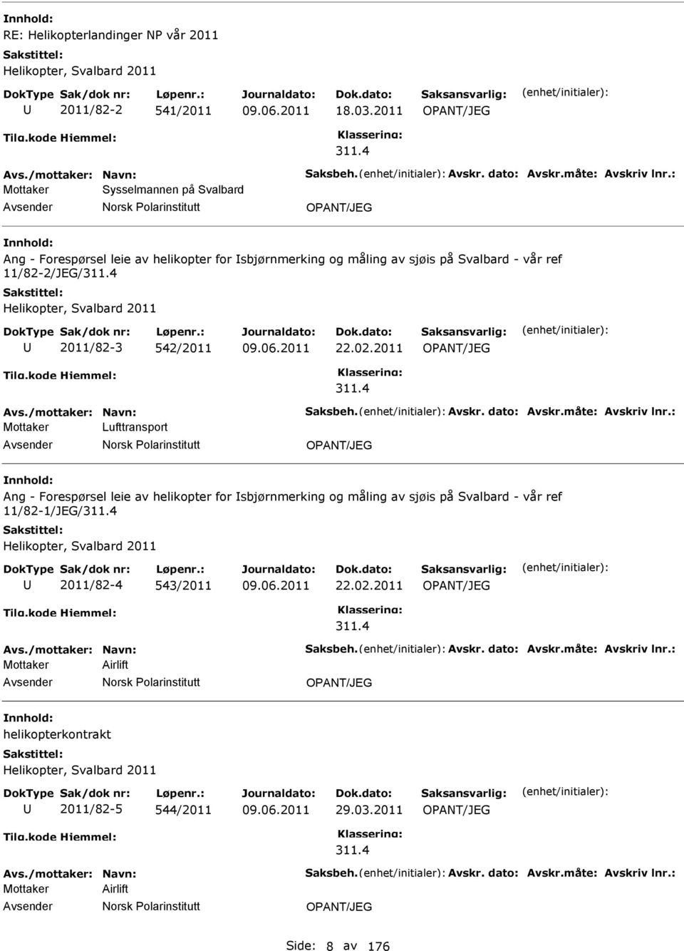 4 Helikopter, Svalbard 2011 2011/82-3 542/2011 09.06.2011 22.02.2011 OANT/JEG 311.4 Avs./mottaker: Navn: Saksbeh. Avskr. dato: Avskr.måte: Avskriv lnr.