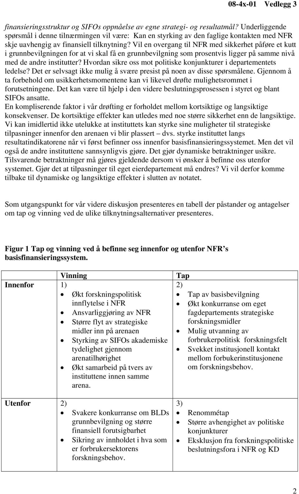 Vil en overgang til NFR med sikkerhet påføre et kutt i grunnbevilgningen for at vi skal få en grunnbevilgning som prosentvis ligger på samme nivå med de andre institutter?