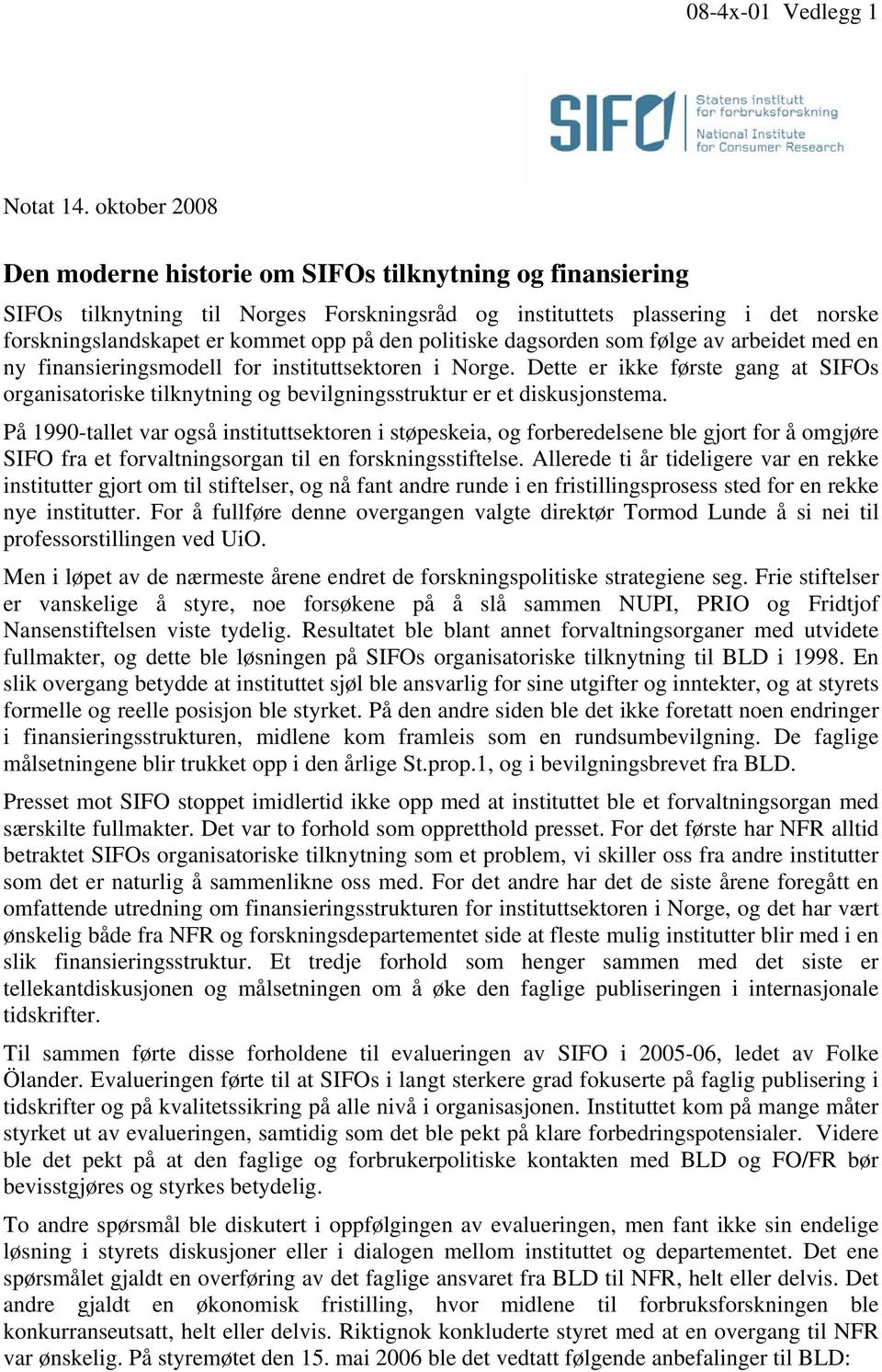 politiske dagsorden som følge av arbeidet med en ny finansieringsmodell for instituttsektoren i Norge.