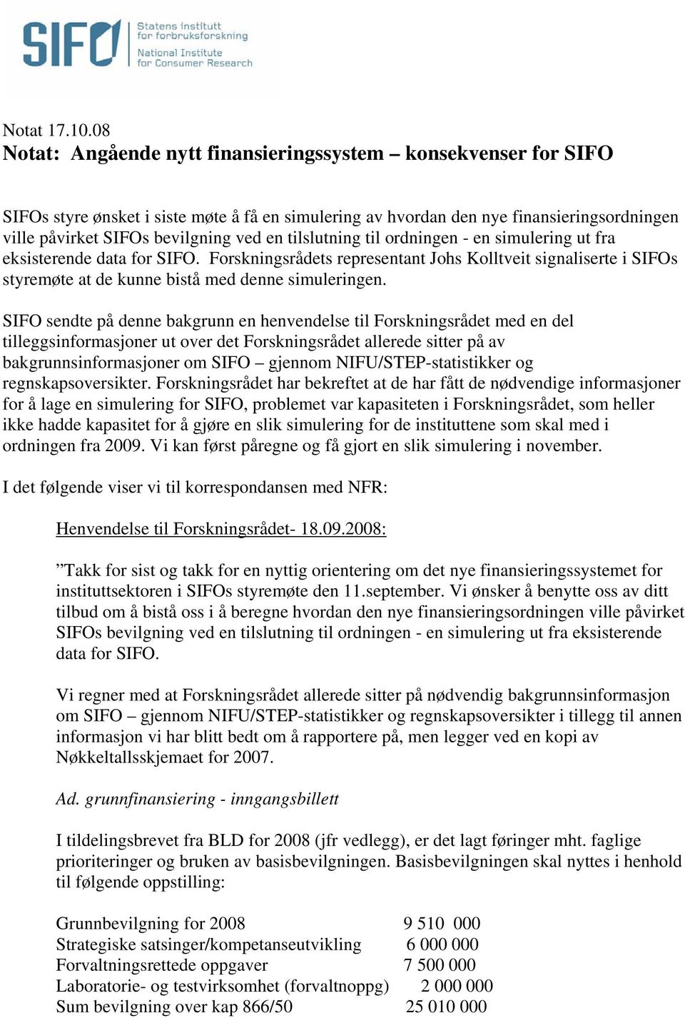 tilslutning til ordningen - en simulering ut fra eksisterende data for SIFO. Forskningsrådets representant Johs Kolltveit signaliserte i SIFOs styremøte at de kunne bistå med denne simuleringen.