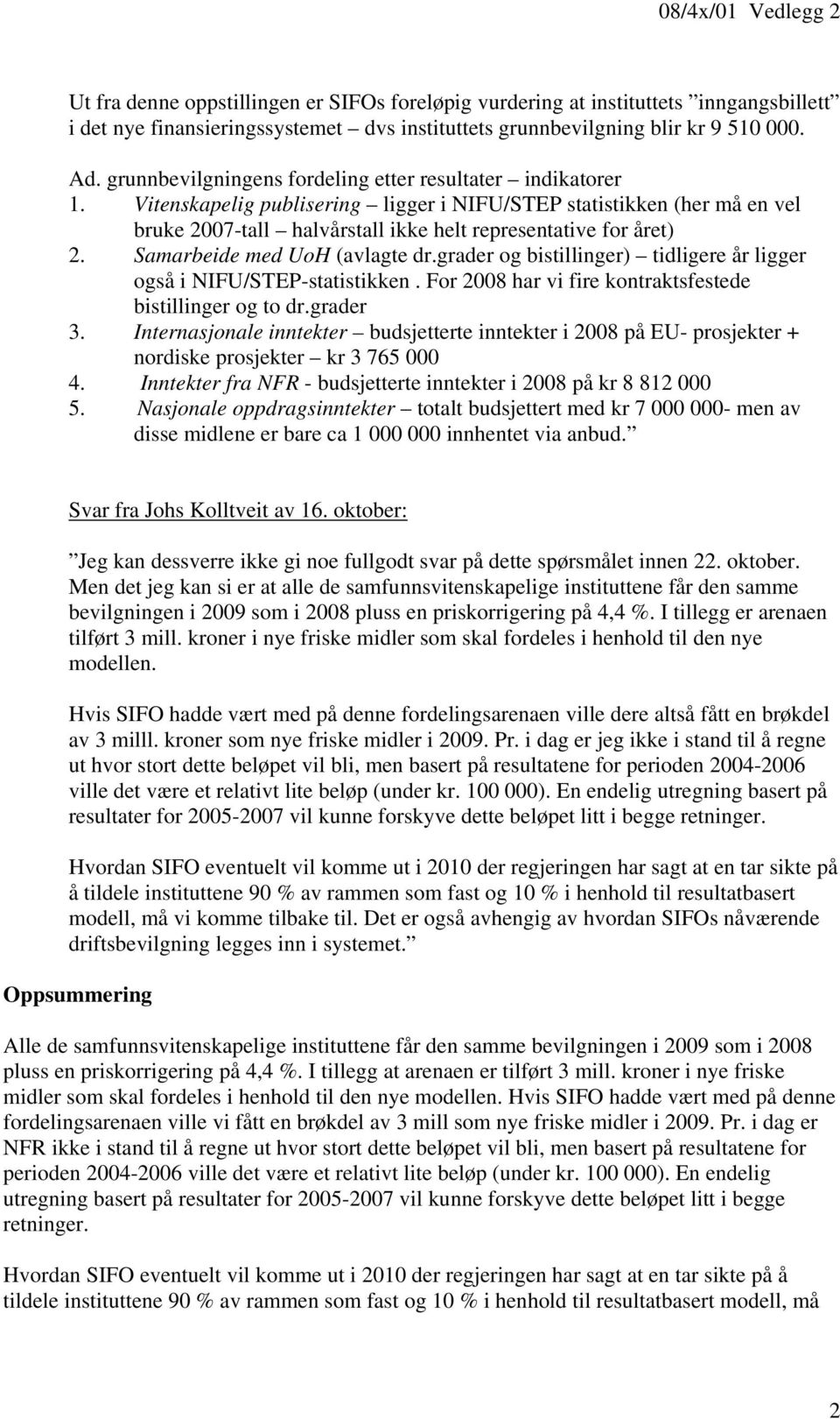 Samarbeide med UoH (avlagte dr.grader og bistillinger) tidligere år ligger også i NIFU/STEP-statistikken. For 2008 har vi fire kontraktsfestede bistillinger og to dr.grader 3.