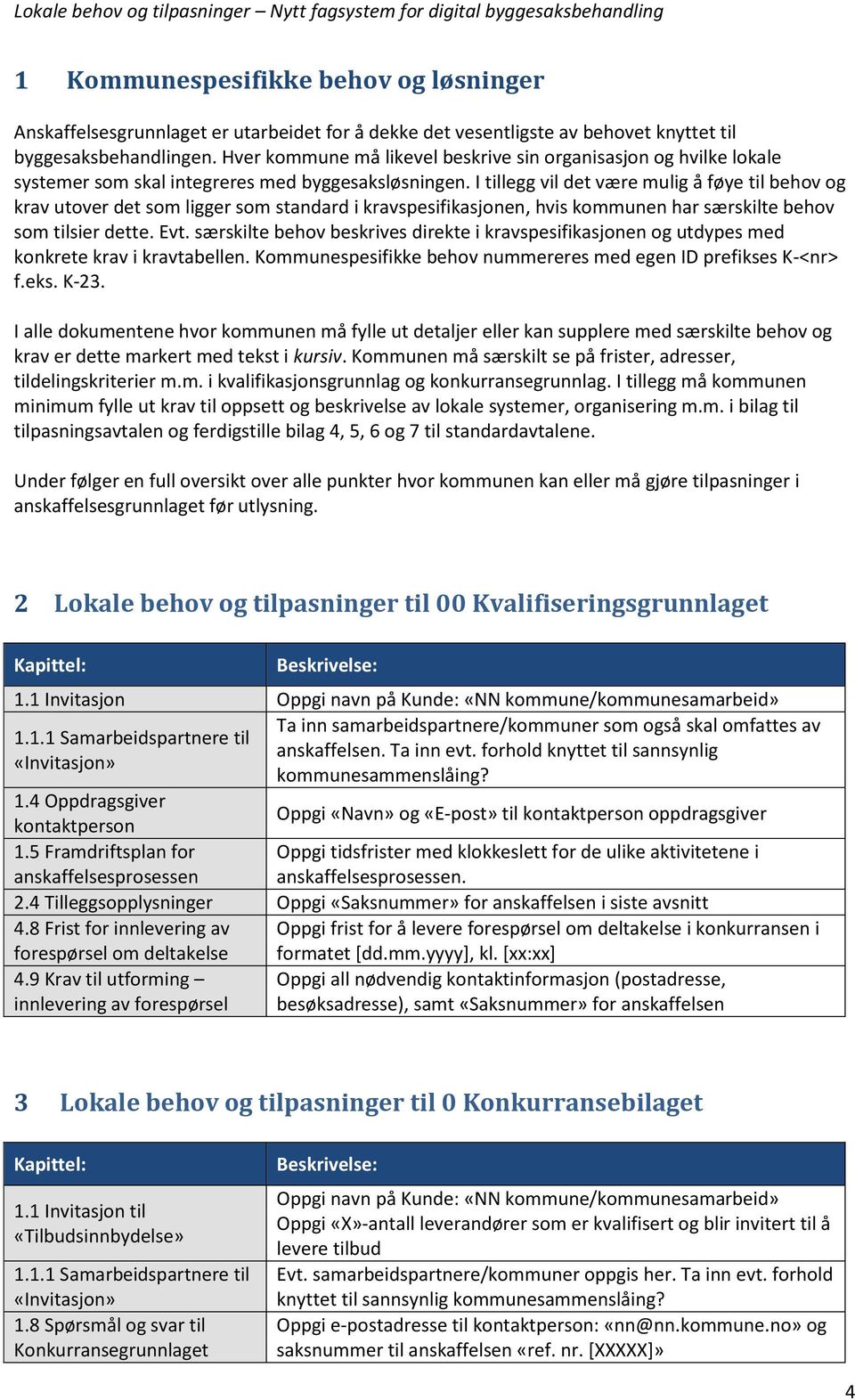 I tillegg vil det være mulig å føye til behov og krav utover det som ligger som standard i kravspesifikasjonen, hvis kommunen har særskilte behov som tilsier dette. Evt.