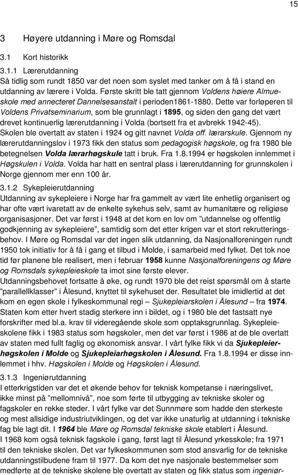 Dette var forløperen til Voldens Privatseminarium, som ble grunnlagt i 1895, og siden den gang det vært drevet kontinuerlig lærerutdanning i Volda (bortsett fra et avbrekk 1942-45).