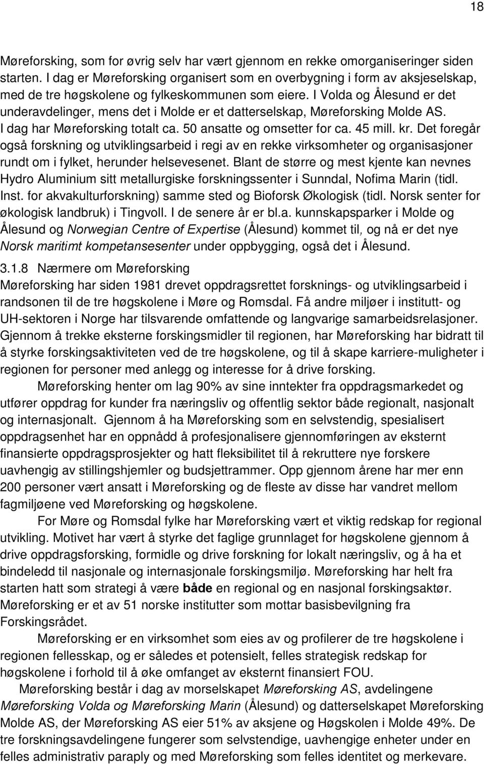 I Volda og Ålesund er det underavdelinger, mens det i Molde er et datterselskap, Møreforsking Molde AS. I dag har Møreforsking totalt ca. 50 ansatte og omsetter for ca. 45 mill. kr.