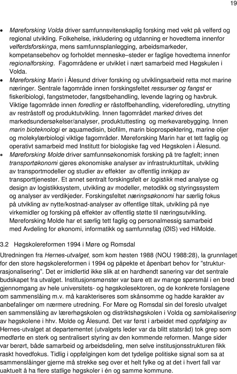 regionalforsking. Fagområdene er utviklet i nært samarbeid med Høgskulen i Volda. Møreforsking Marin i Ålesund driver forsking og utviklingsarbeid retta mot marine næringer.