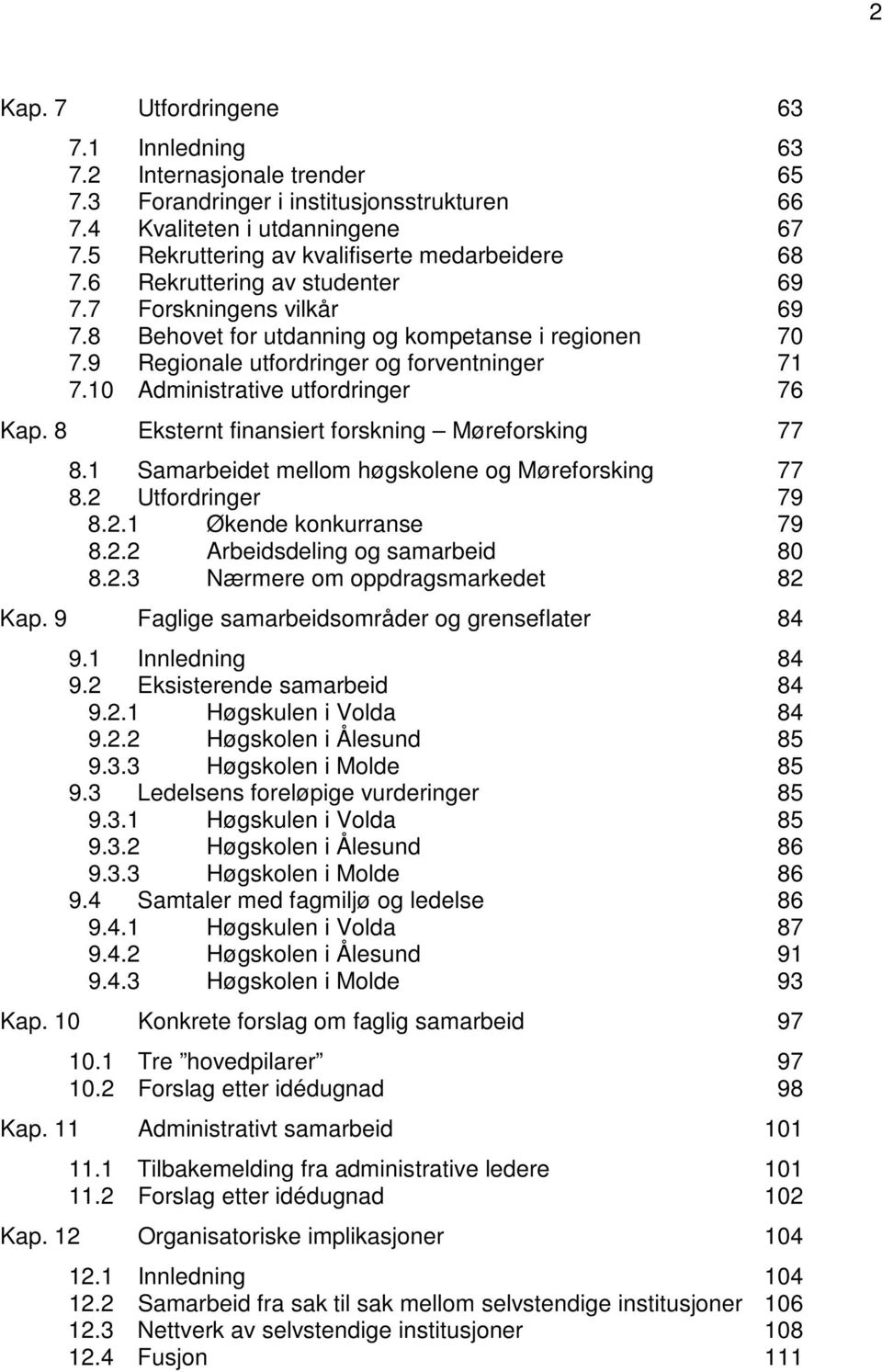 9 Regionale utfordringer og forventninger 71 7.10 Administrative utfordringer 76 Kap. 8 Eksternt finansiert forskning Møreforsking 77 8.1 Samarbeidet mellom høgskolene og Møreforsking 77 8.